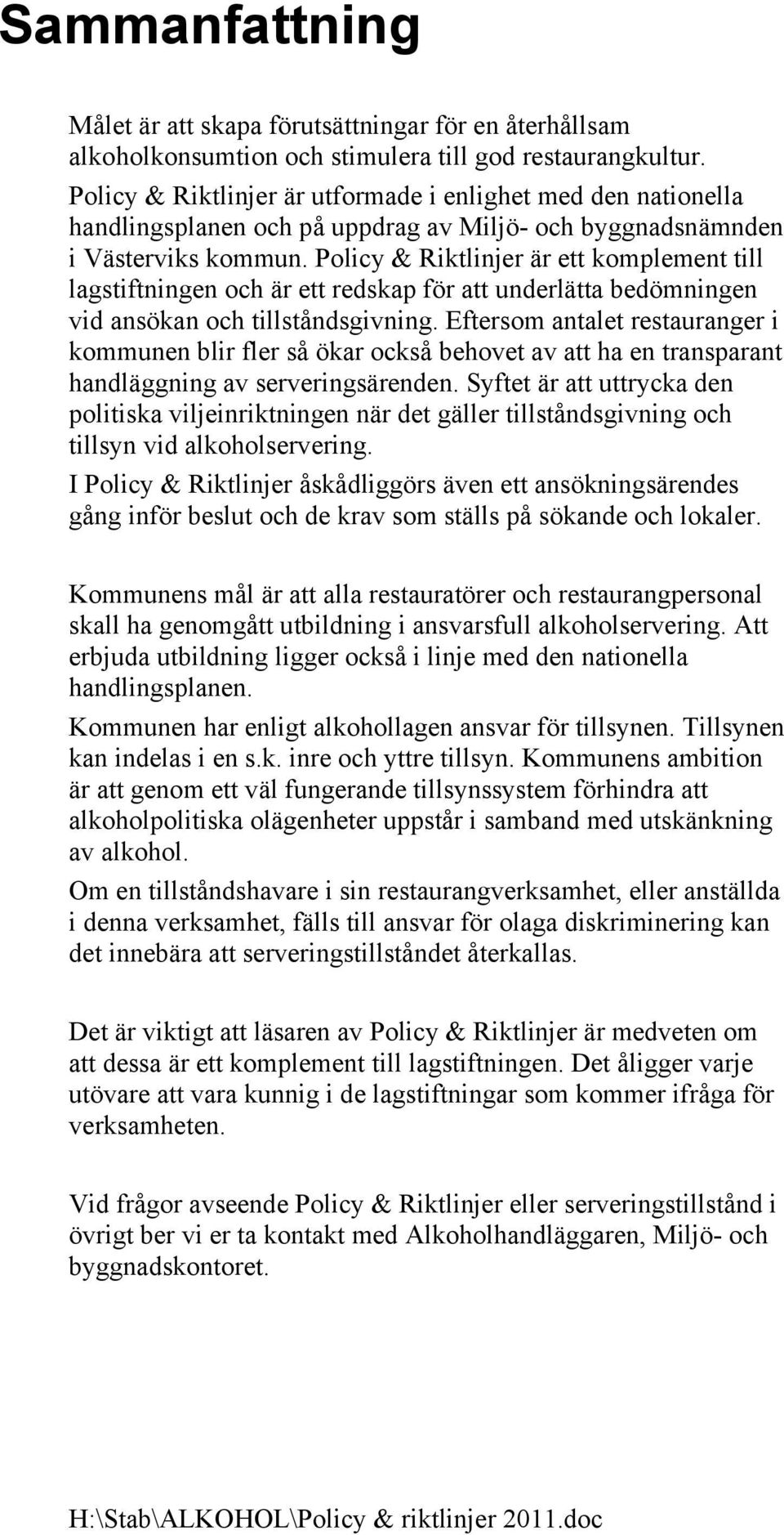 Policy & Riktlinjer är ett komplement till lagstiftningen och är ett redskap för att underlätta bedömningen vid ansökan och tillståndsgivning.