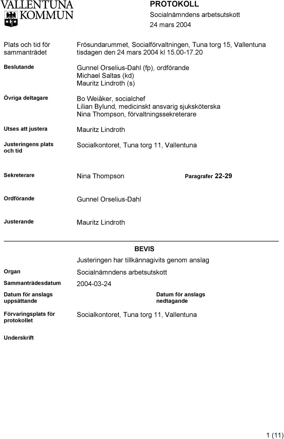 20 Gunnel Orselius-Dahl (fp), ordförande Michael Saltas (kd) Mauritz Lindroth (s) Bo Weiåker, socialchef Lilian Bylund, medicinskt ansvarig sjuksköterska Nina Thompson, förvaltningssekreterare