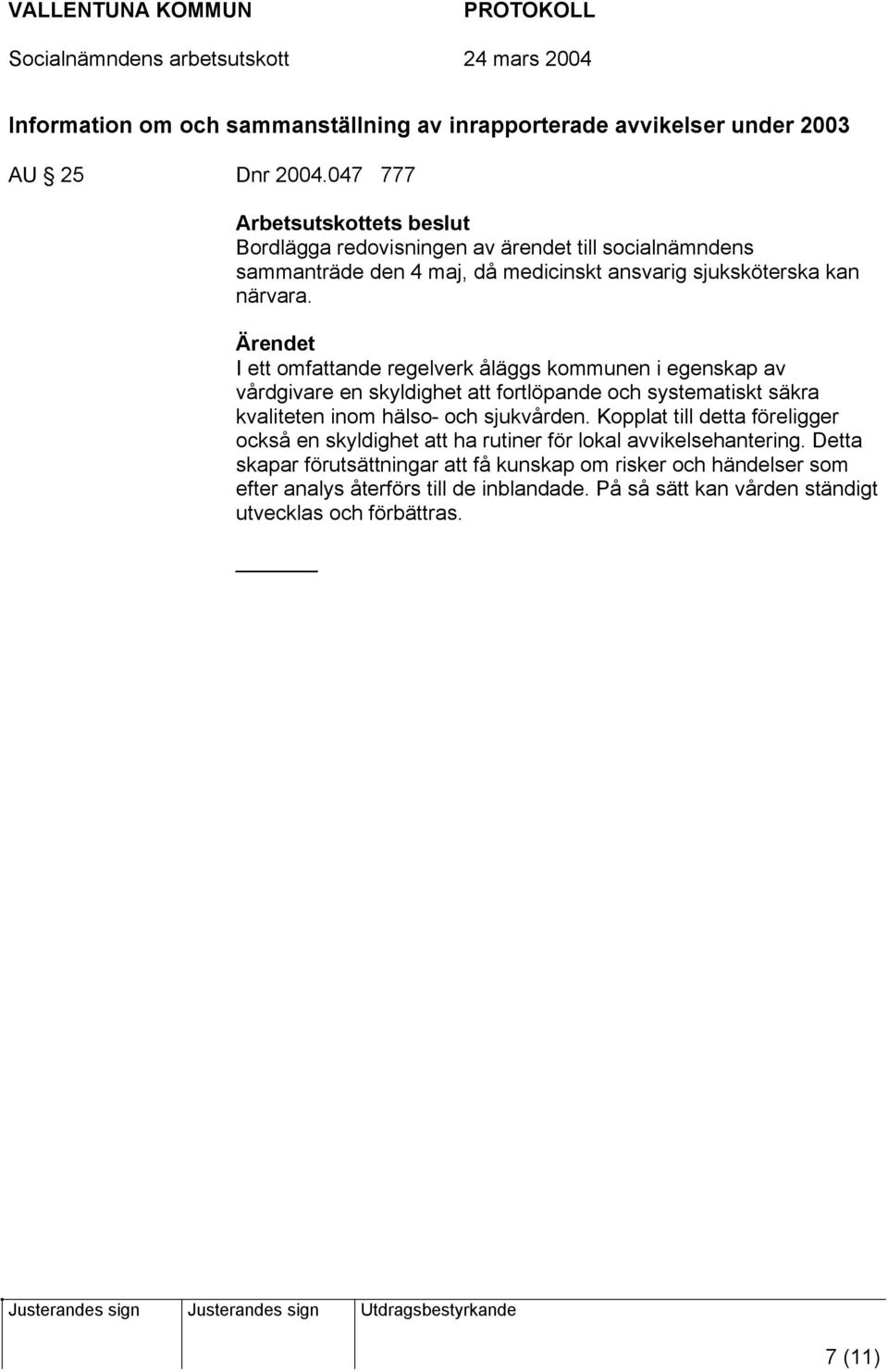 I ett omfattande regelverk åläggs kommunen i egenskap av vårdgivare en skyldighet att fortlöpande och systematiskt säkra kvaliteten inom hälso- och sjukvården.