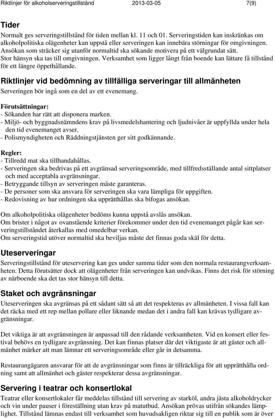 Ansökan som sträcker sig utanför normaltid ska sökande motivera på ett välgrundat sätt. Stor hänsyn ska tas till omgivningen.