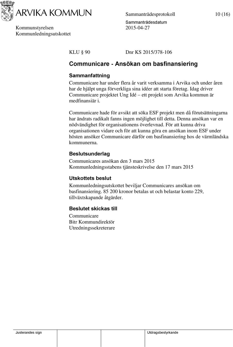 Communicare hade för avsikt att söka ESF projekt men då förutsättningarna har ändrats radikalt fanns ingen möjlighet till detta. Denna ansökan var en nödvändighet för organisationens överlevnad.