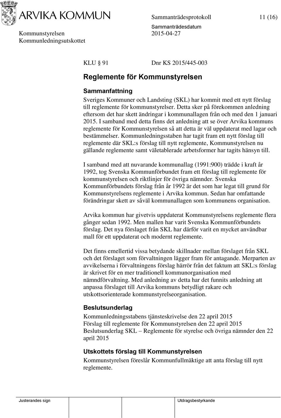 I samband med detta finns det anledning att se över Arvika kommuns reglemente för Kommunstyrelsen så att detta är väl uppdaterat med lagar och bestämmelser.
