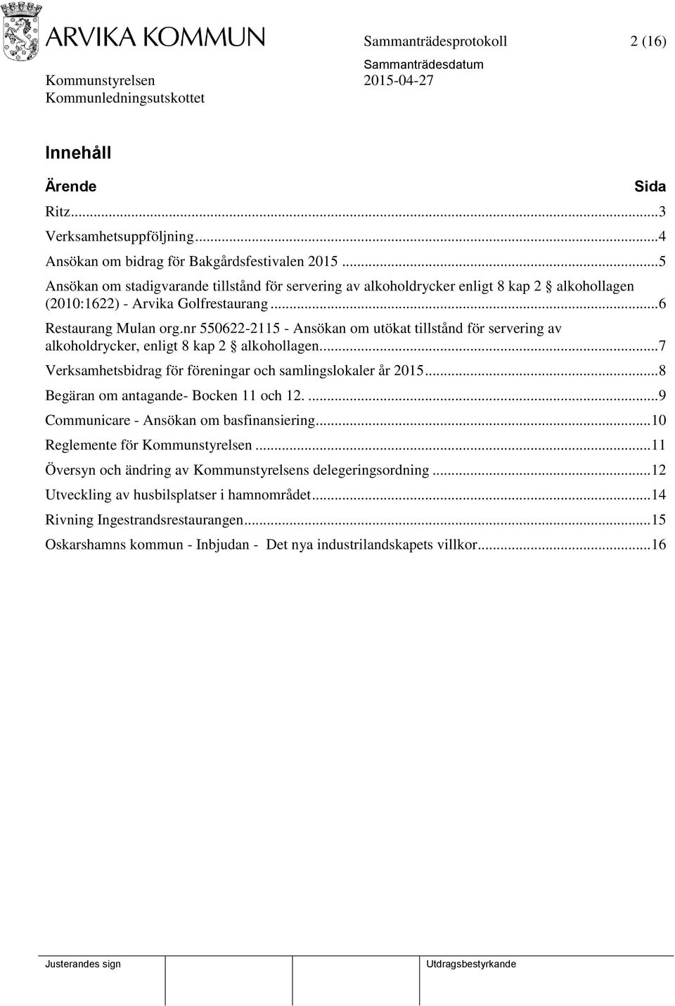 nr 550622-2115 - Ansökan om utökat tillstånd för servering av alkoholdrycker, enligt 8 kap 2 alkohollagen.... 7 Verksamhetsbidrag för föreningar och samlingslokaler år 2015.