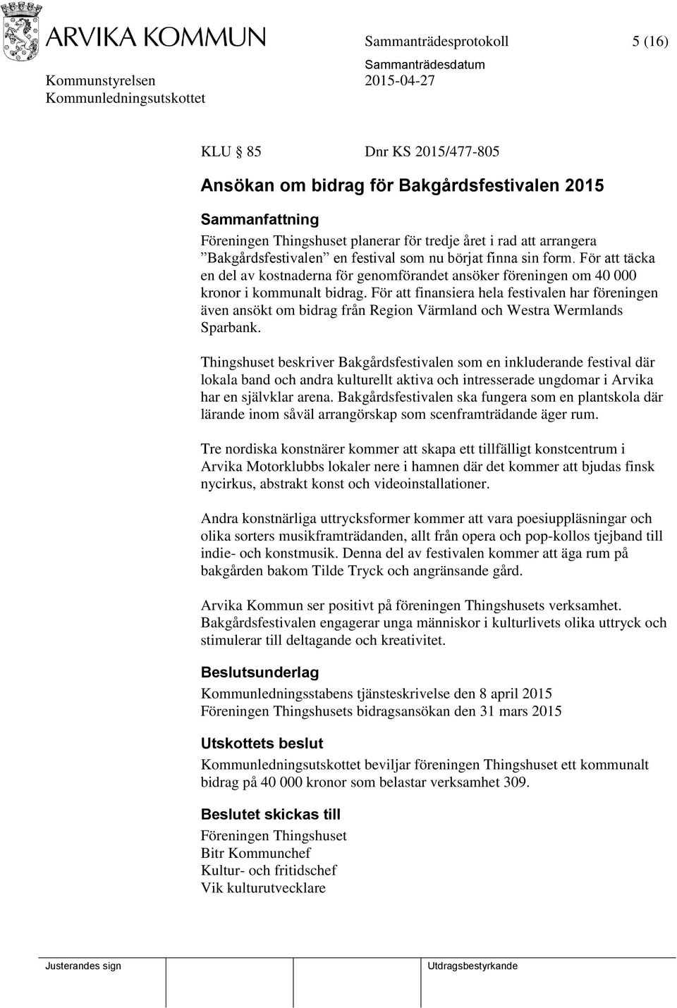 För att finansiera hela festivalen har föreningen även ansökt om bidrag från Region Värmland och Westra Wermlands Sparbank.