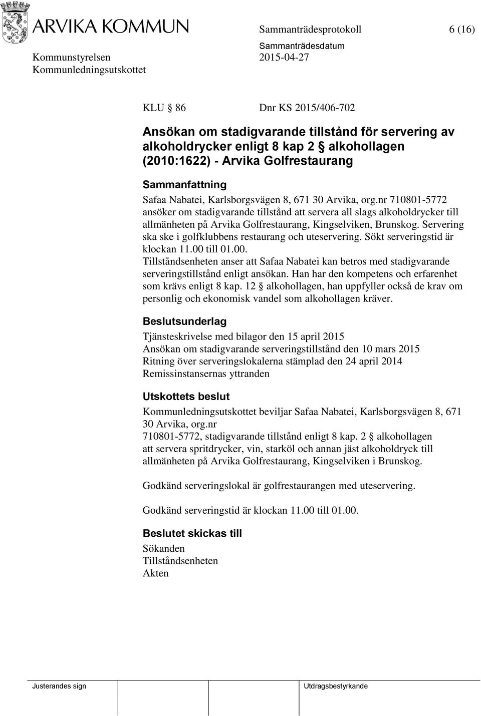 Servering ska ske i golfklubbens restaurang och uteservering. Sökt serveringstid är klockan 11.00 