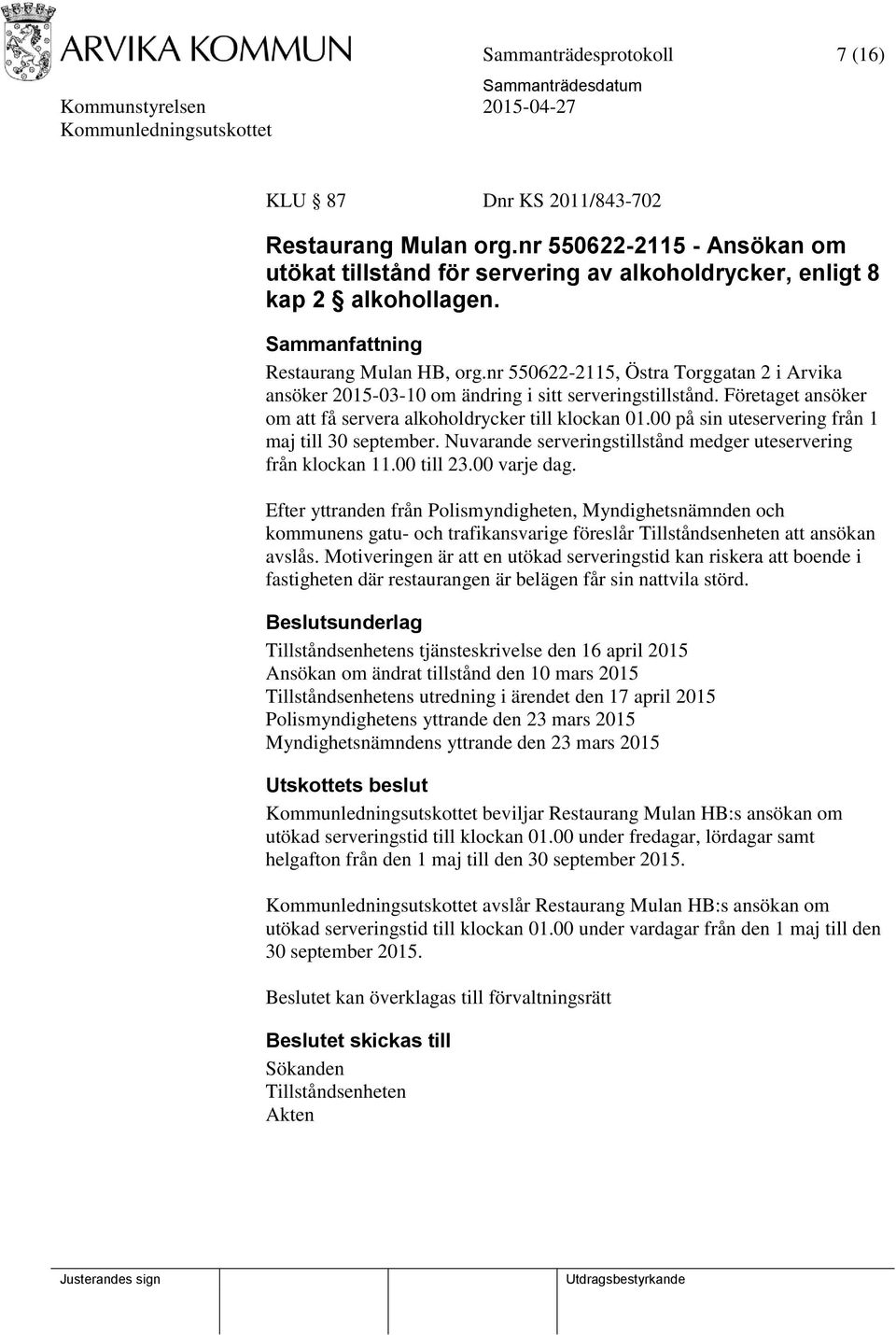 00 på sin uteservering från 1 maj till 30 september. Nuvarande serveringstillstånd medger uteservering från klockan 11.00 till 23.00 varje dag.