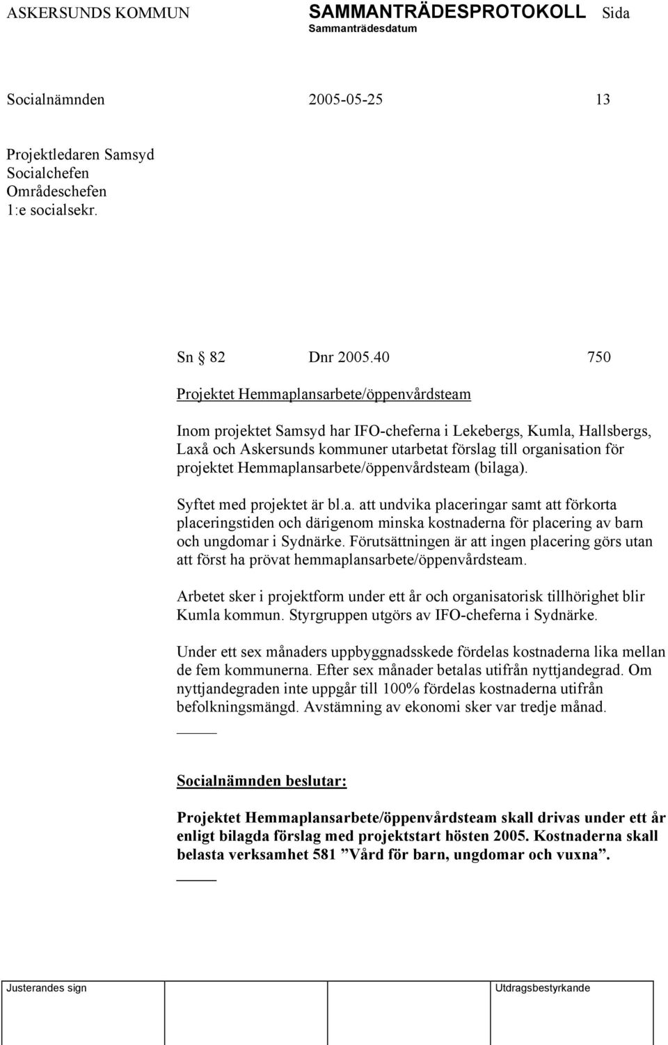 Hemmaplansarbete/öppenvårdsteam (bilaga). Syftet med projektet är bl.a. att undvika placeringar samt att förkorta placeringstiden och därigenom minska kostnaderna för placering av barn och ungdomar i Sydnärke.