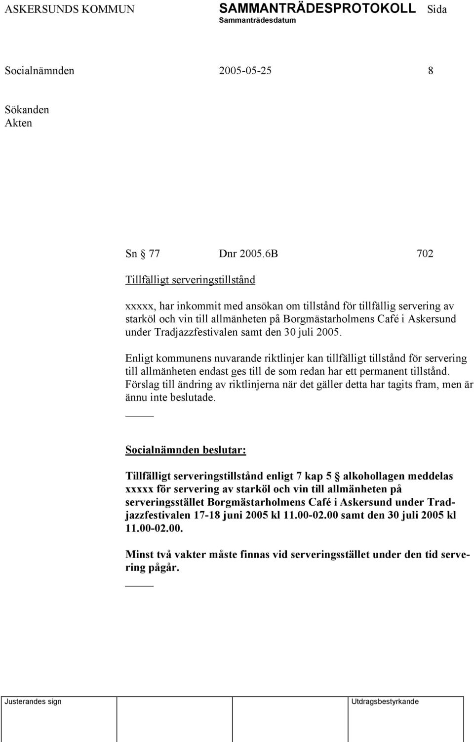 Tradjazzfestivalen samt den 30 juli 2005. Enligt kommunens nuvarande riktlinjer kan tillfälligt tillstånd för servering till allmänheten endast ges till de som redan har ett permanent tillstånd.