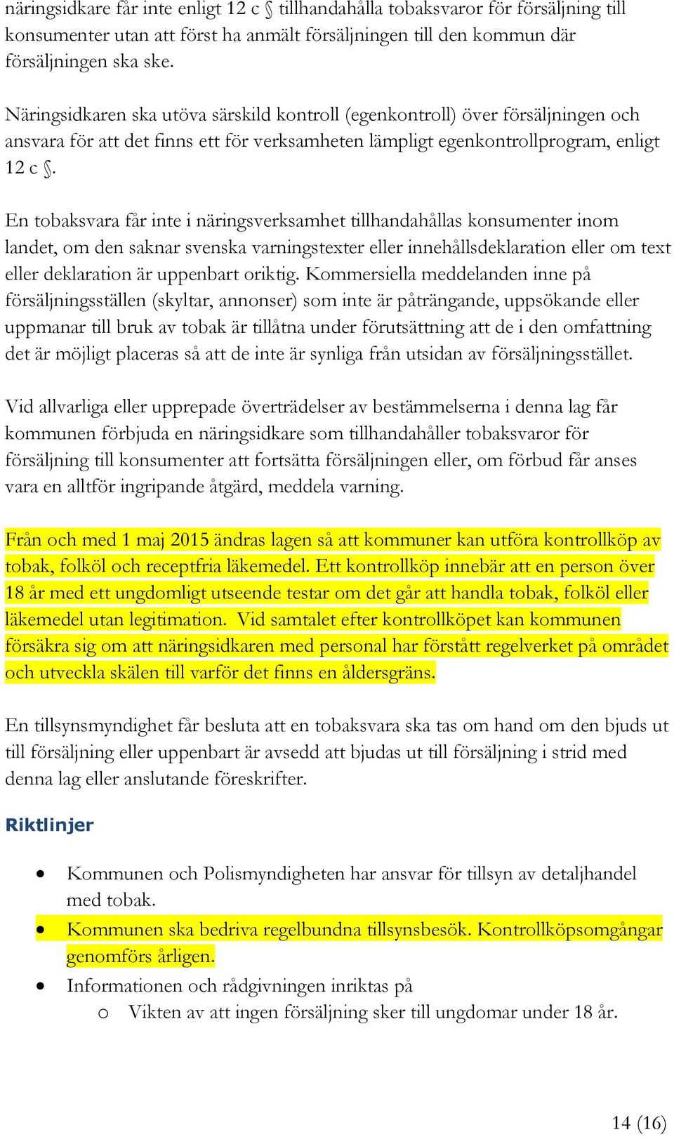 En tobaksvara får inte i näringsverksamhet tillhandahållas konsumenter inom landet, om den saknar svenska varningstexter eller innehållsdeklaration eller om text eller deklaration är uppenbart