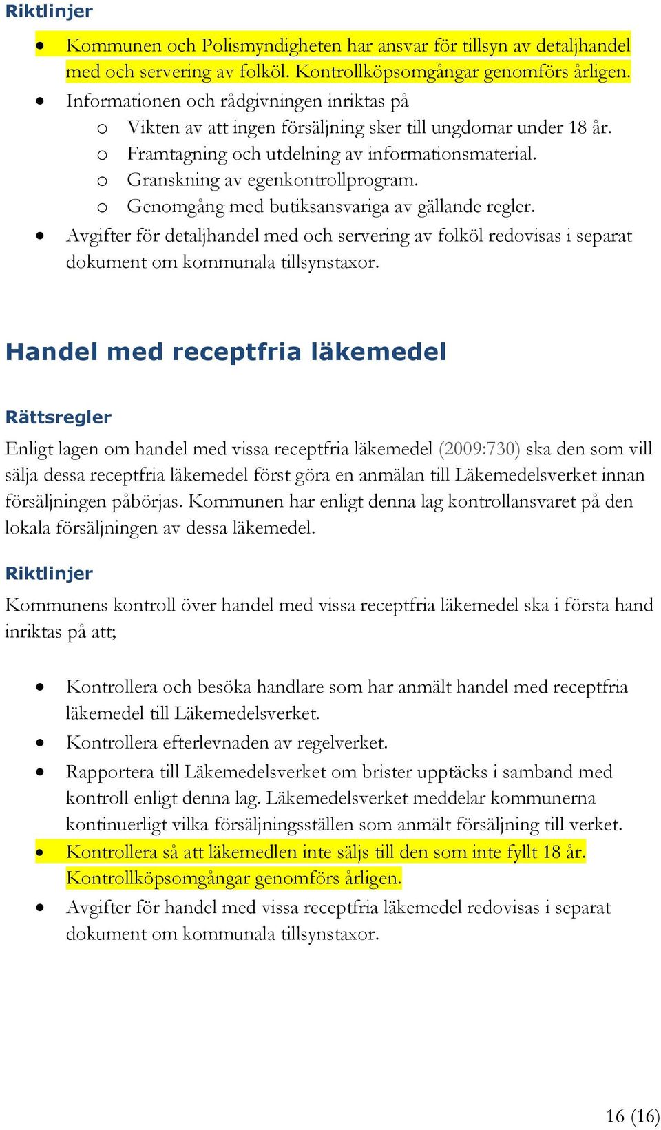 o Genomgång med butiksansvariga av gällande regler. Avgifter för detaljhandel med och servering av folköl redovisas i separat dokument om kommunala tillsynstaxor.