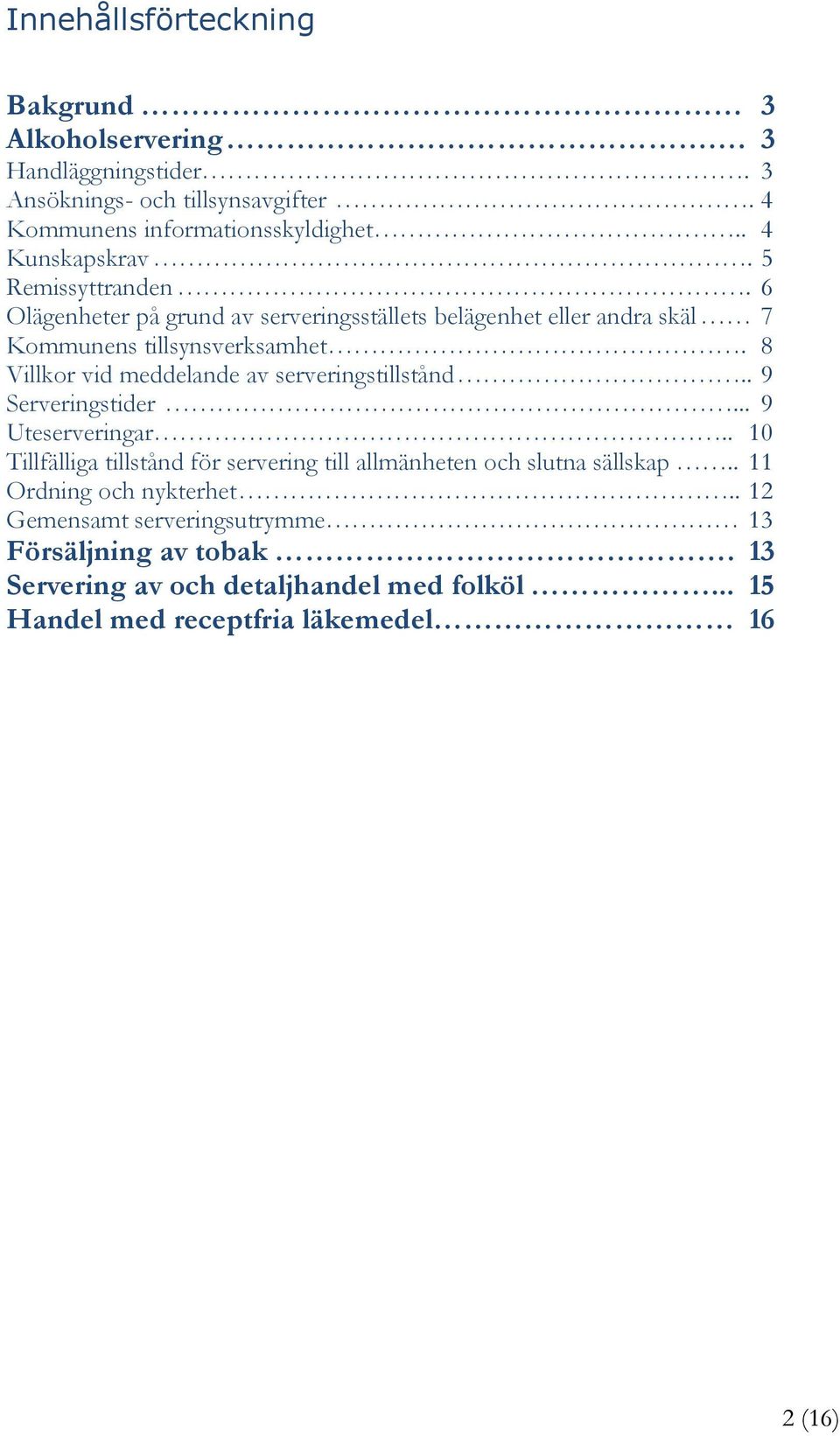 8 Villkor vid meddelande av serveringstillstånd.. 9 Serveringstider... 9 Uteserveringar.