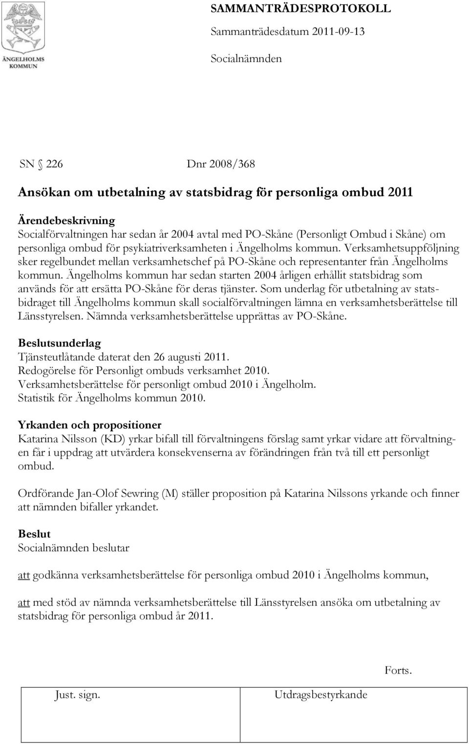 Ängelholms kommun har sedan starten 2004 årligen erhållit statsbidrag som används för att ersätta PO-Skåne för deras tjänster.