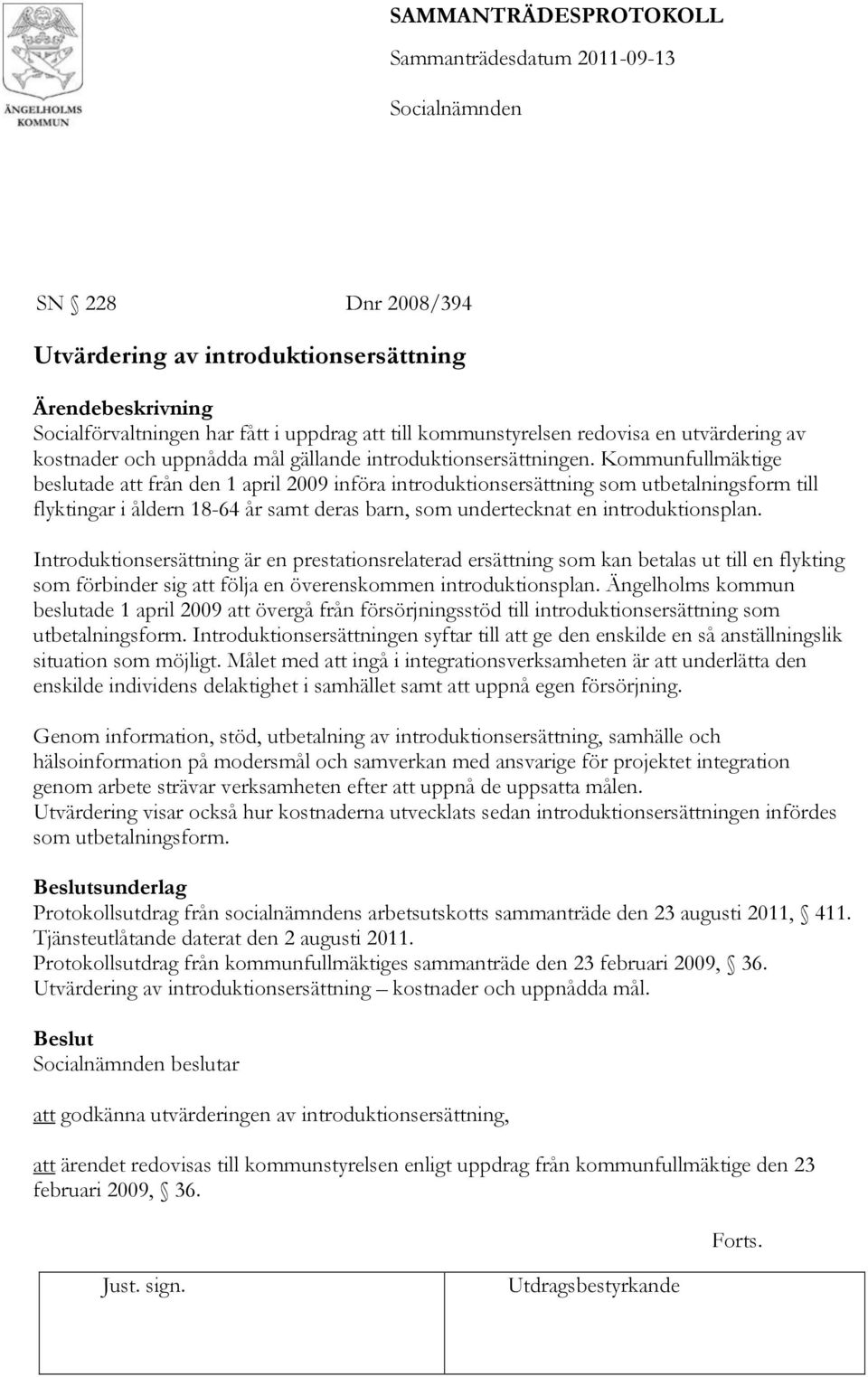 Kommunfullmäktige beslutade att från den 1 april 2009 införa introduktionsersättning som utbetalningsform till flyktingar i åldern 18-64 år samt deras barn, som undertecknat en introduktionsplan.