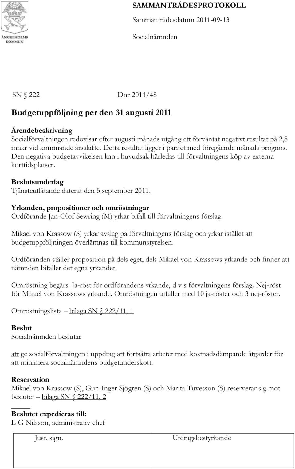 sunderlag Tjänsteutlåtande daterat den 5 september 2011. Yrkanden, propositioner och omröstningar Ordförande Jan-Olof Sewring (M) yrkar bifall till förvaltningens förslag.