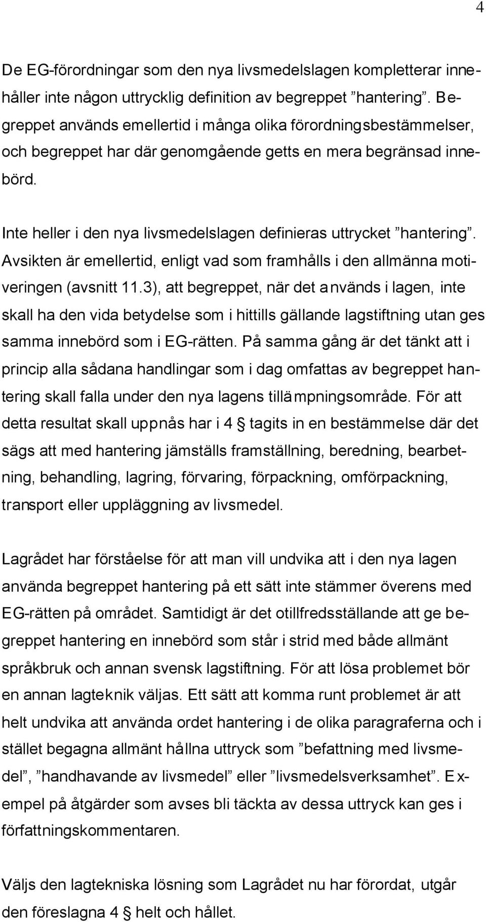 Inte heller i den nya livsmedelslagen definieras uttrycket hantering. Avsikten är emellertid, enligt vad som framhålls i den allmänna motiveringen (avsnitt 11.