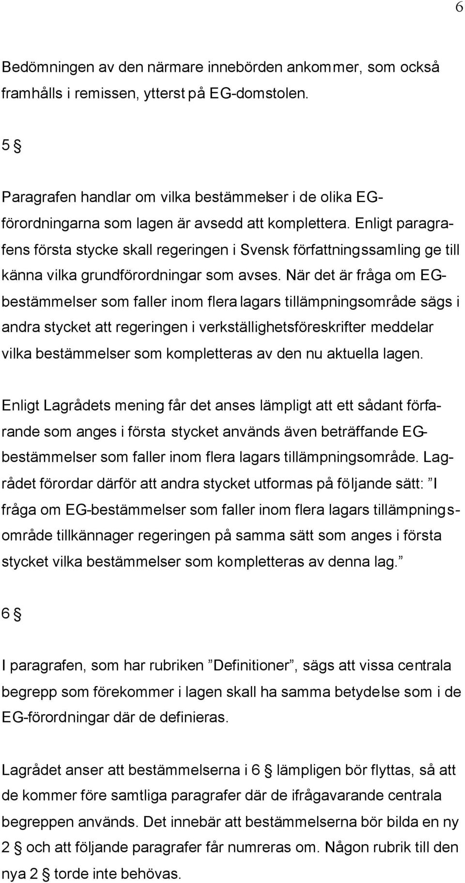 Enligt paragrafens första stycke skall regeringen i Svensk författningssamling ge till känna vilka grundförordningar som avses.