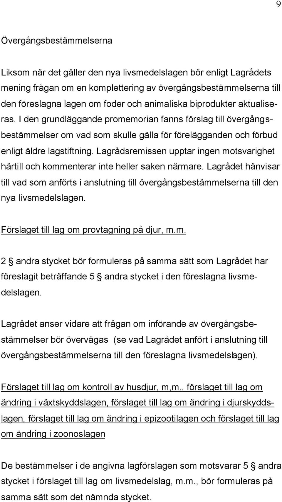 Lagrådsremissen upptar ingen motsvarighet härtill och kommenterar inte heller saken närmare.