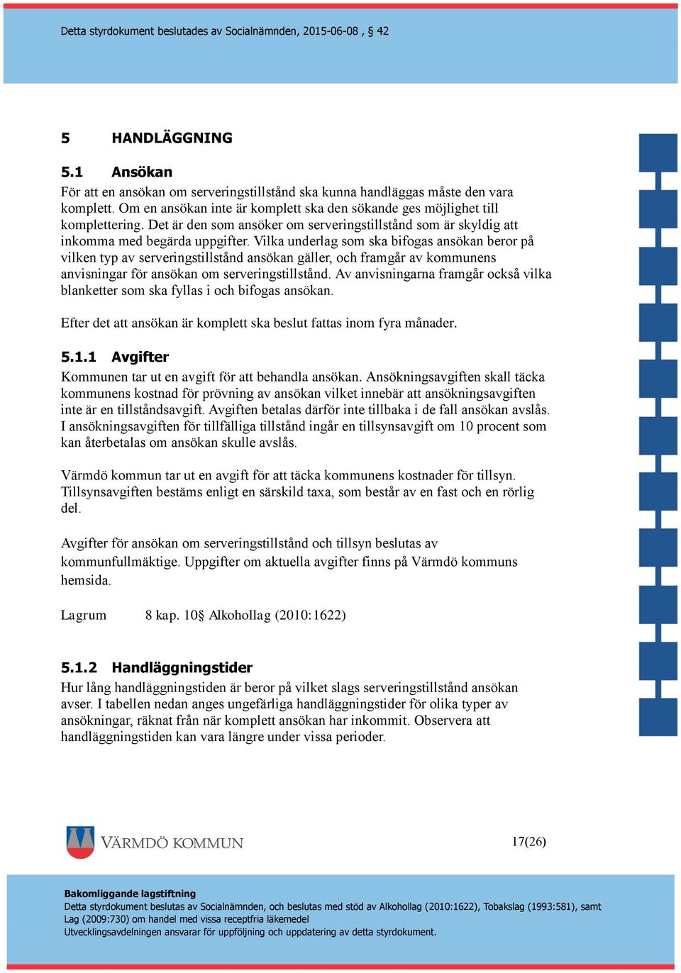 Vilka underlag som ska bifogas ansökan beror på vilken typ av serveringstillstånd ansökan gäller, och framgår av kommunens anvisningar för ansökan om serveringstillstånd.