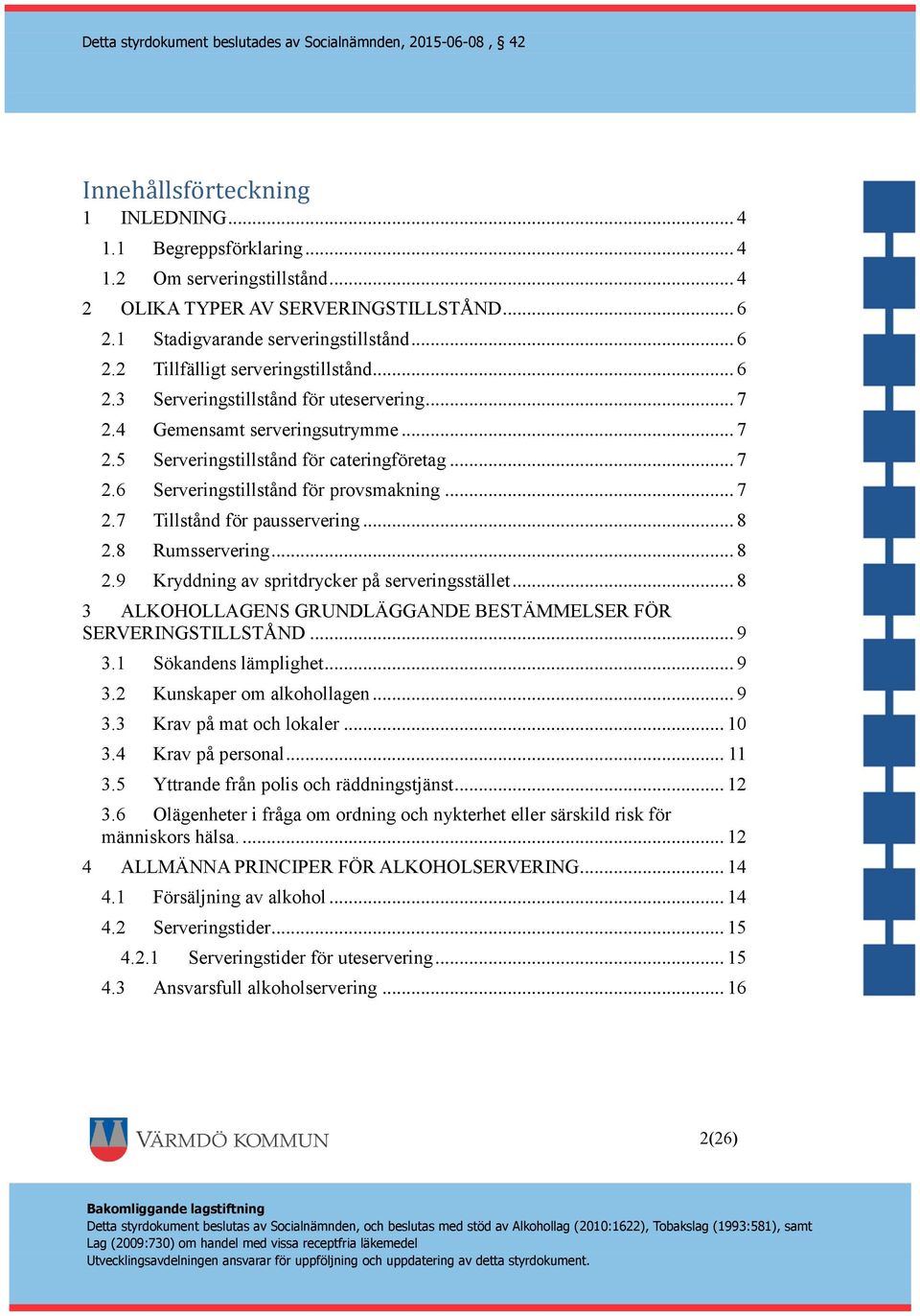 .. 8 2.8 Rumsservering... 8 2.9 Kryddning av spritdrycker på serveringsstället... 8 3 ALKOHOLLAGENS GRUNDLÄGGANDE BESTÄMMELSER FÖR SERVERINGSTILLSTÅND... 9 3.1 Sökandens lämplighet... 9 3.2 Kunskaper om alkohollagen.