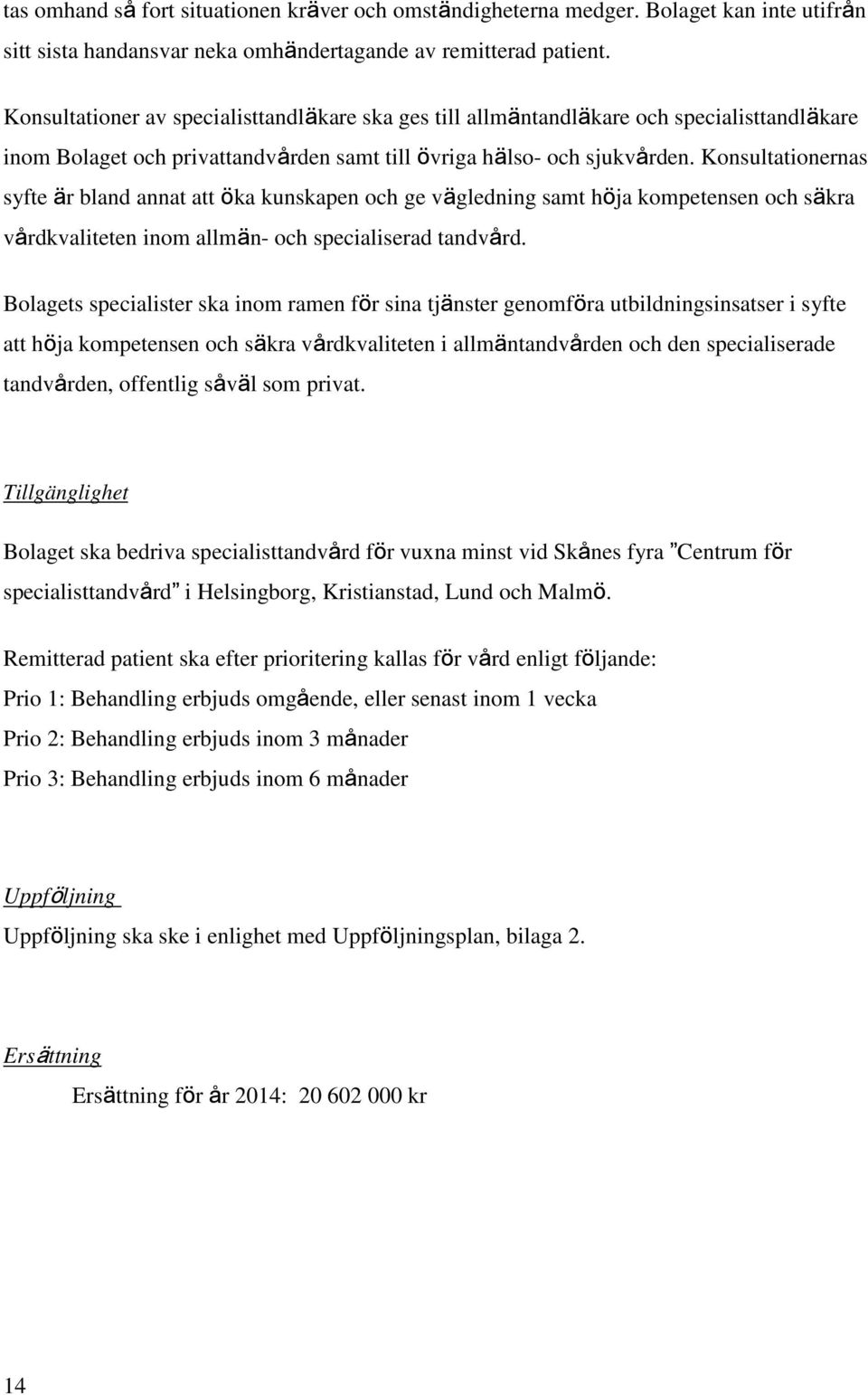 Konsultationernas syfte är bland annat att öka kunskapen och ge vägledning samt höja kompetensen och säkra vårdkvaliteten inom allmän- och specialiserad tandvård.