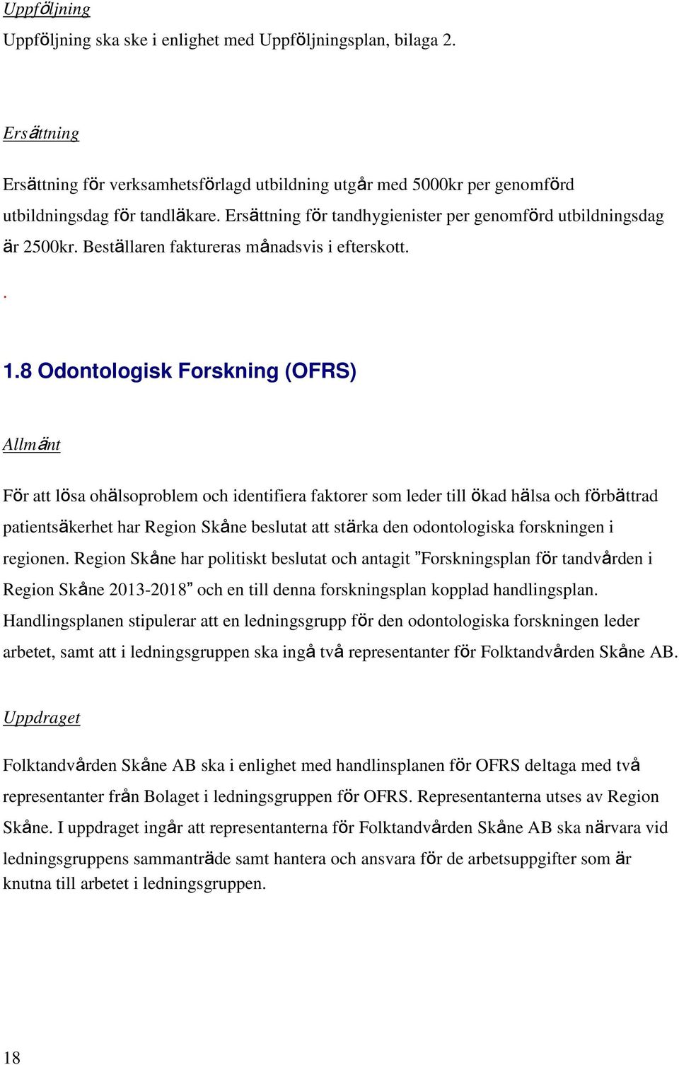 8 Odontologisk Forskning (OFRS) Allmänt För att lösa ohälsoproblem och identifiera faktorer som leder till ökad hälsa och förbättrad patientsäkerhet har Region Skåne beslutat att stärka den
