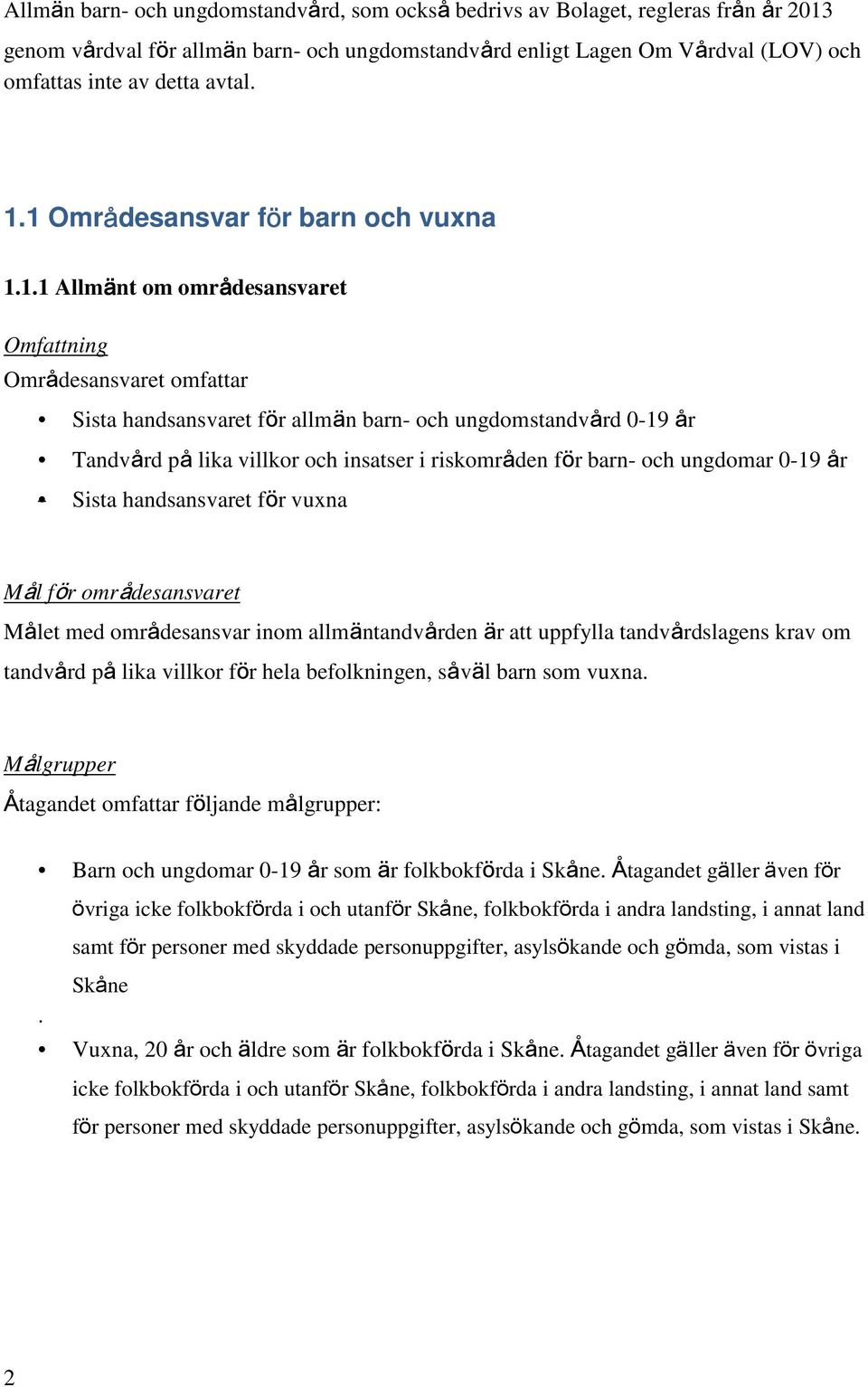 insatser i riskområden för barn- och ungdomar 0-19 år Sista handsansvaret för vuxna Mål för områdesansvaret Målet med områdesansvar inom allmäntandvården är att uppfylla tandvårdslagens krav om