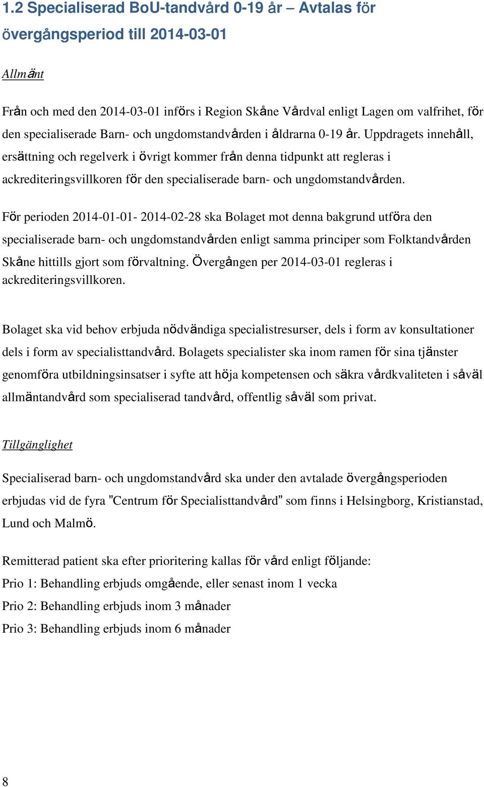 Uppdragets innehåll, ersättning och regelverk i övrigt kommer från denna tidpunkt att regleras i ackrediteringsvillkoren för den specialiserade barn- och ungdomstandvården.