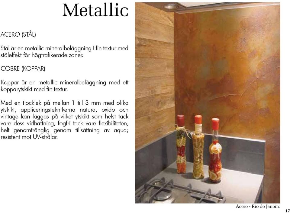 Med en tjocklek på mellan 1 till 3 mm med olika ytskikt, appliceringsteknikerna natura, oxido och vintage kan läggas på vilket