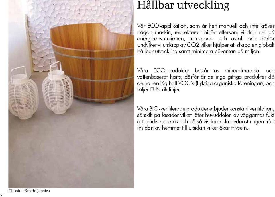 Våra ECO-produkter består av mineralmaterial och vattenbaserat harts; därför är de inga giftiga produkter då de har en låg halt VOC s (flyktiga organiska föreningar), och följer EU s