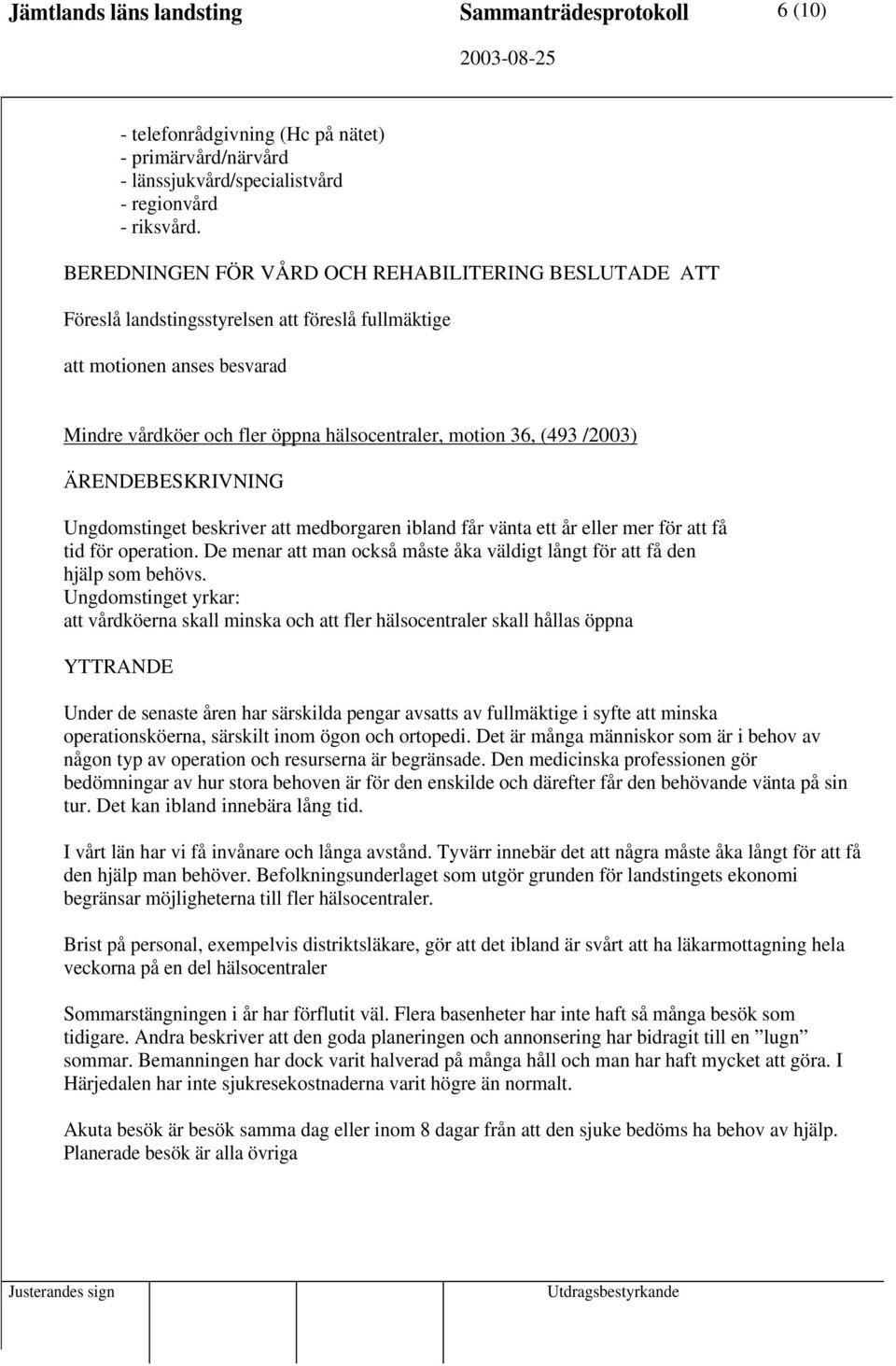 ibland får vänta ett år eller mer för att få tid för operation. De menar att man också måste åka väldigt långt för att få den hjälp som behövs.