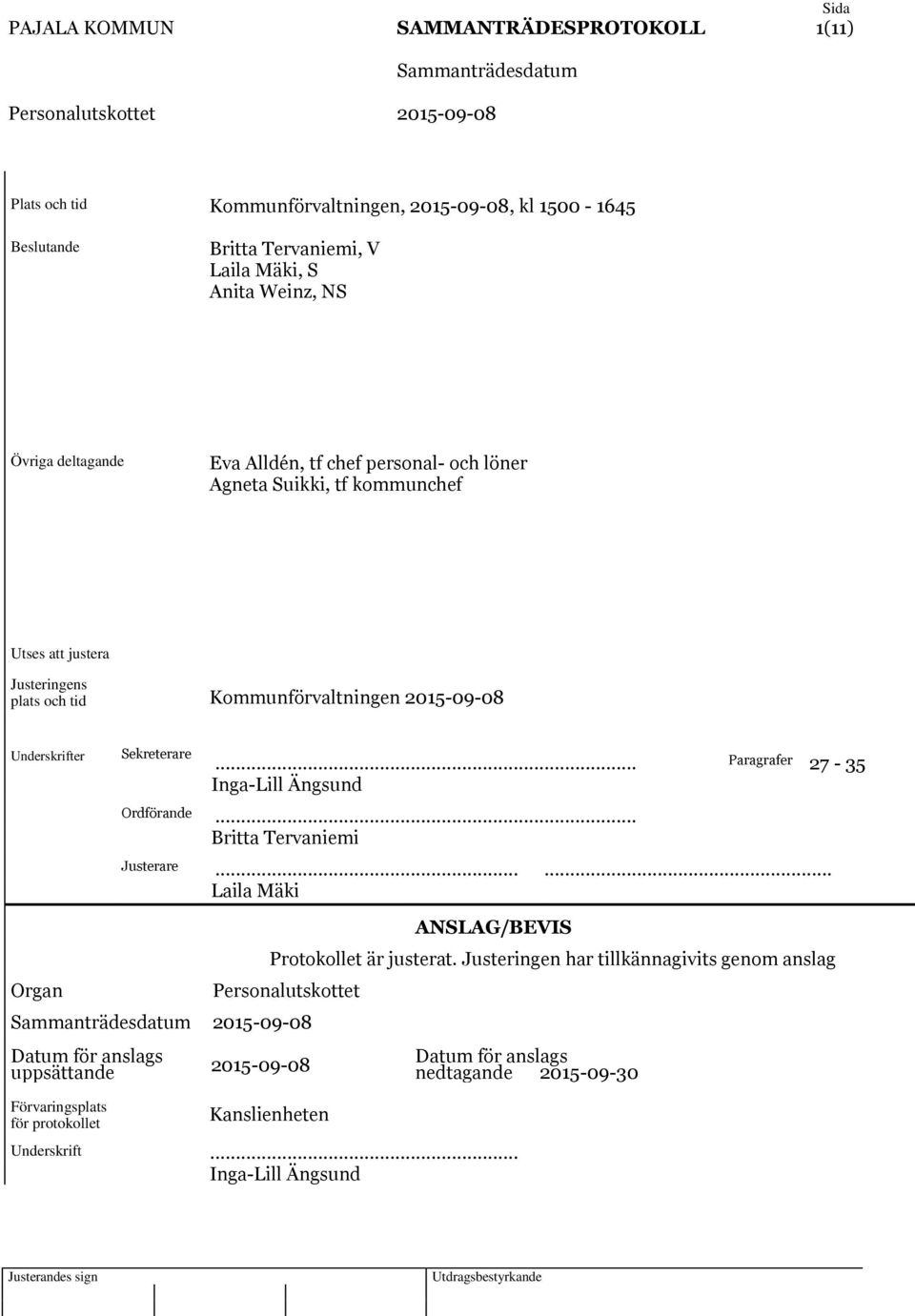 .. Paragrafer 27-35 Inga-Lill Ängsund Ordförande... Britta Tervaniemi Justerare...... Laila Mäki Organ ANSLAG/BEVIS Protokollet är justerat.