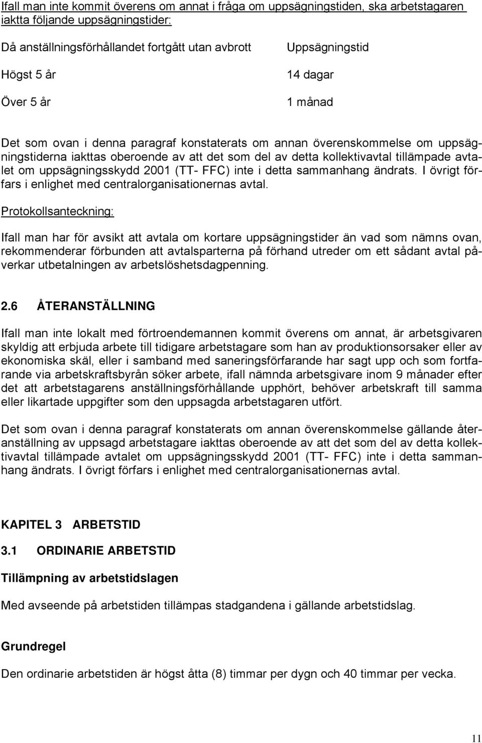 avtalet om uppsägningsskydd 2001 (TT- FFC) inte i detta sammanhang ändrats. I övrigt förfars i enlighet med centralorganisationernas avtal.