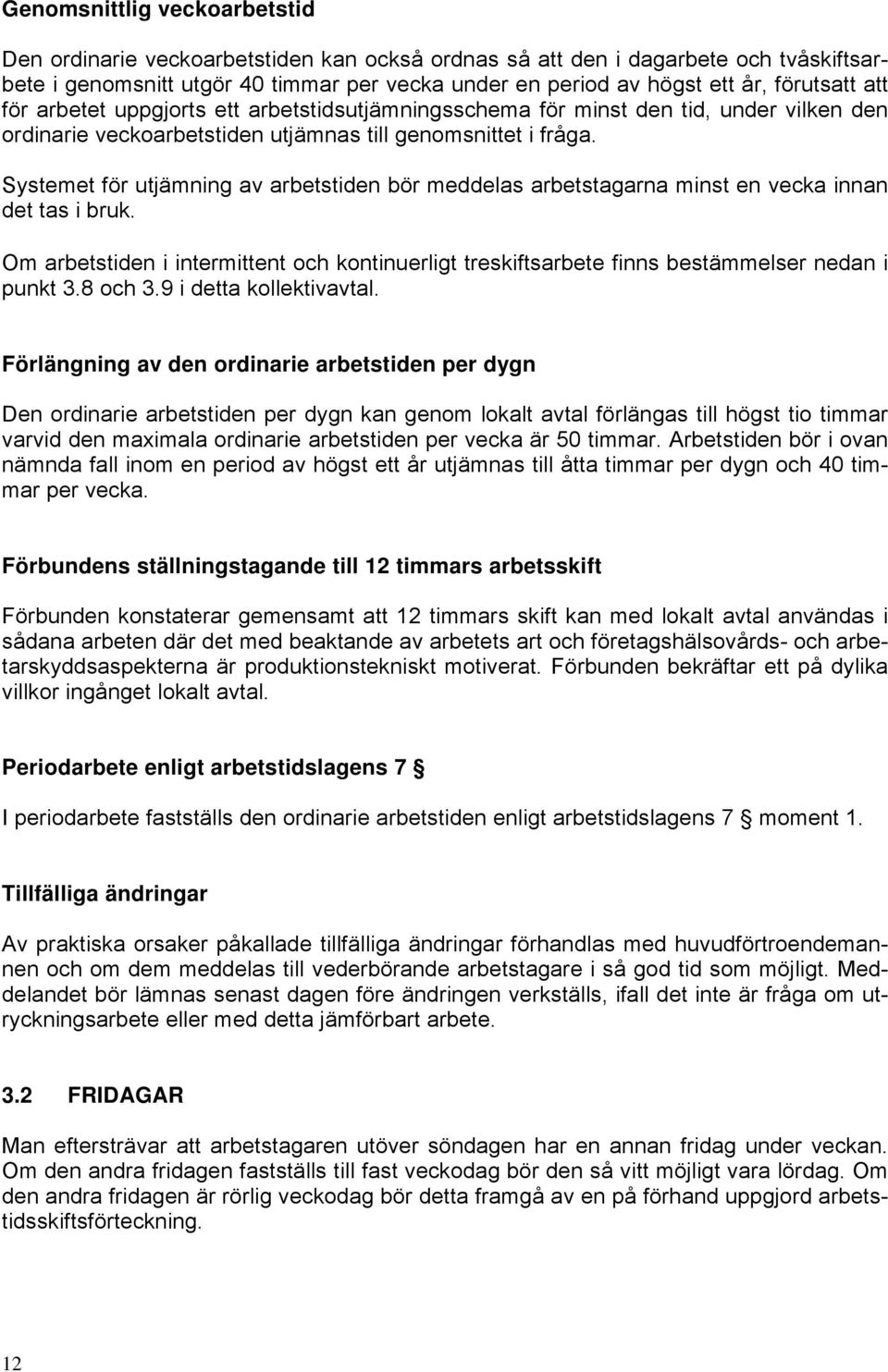 Systemet för utjämning av arbetstiden bör meddelas arbetstagarna minst en vecka innan det tas i bruk.