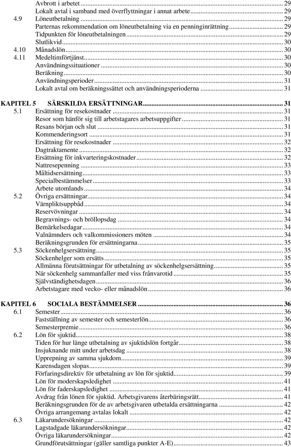 .. 31 Lokalt avtal om beräkningssättet och användningsperioderna... 31 KAPITEL 5 SÄRSKILDA ERSÄTTNINGAR... 31 5.1 Ersättning för resekostnader.