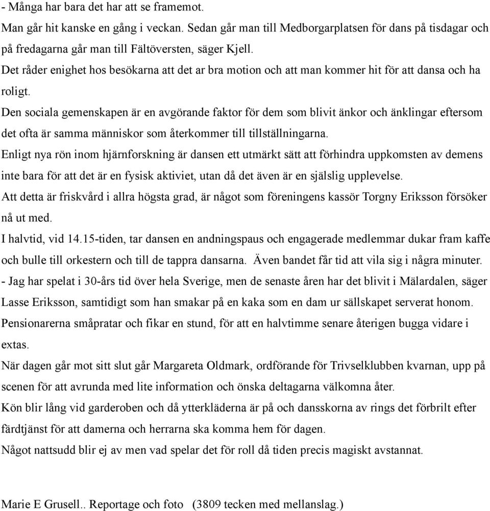 Den sociala gemenskapen är en avgörande faktor för dem som blivit änkor och änklingar eftersom det ofta är samma människor som återkommer till tillställningarna.