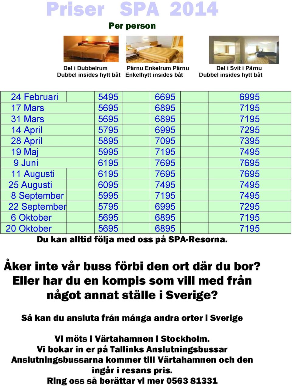 22 September 5795 6995 7295 6 Oktober 5695 6895 7195 20 Oktober 5695 6895 7195 Du kan alltid följa med oss på SPA-Resorna. Åker inte vår buss förbi den ort där du bor?