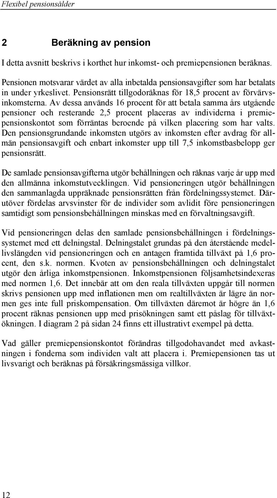 Av dessa används 16 procent för att betala samma års utgående pensioner och resterande 2,5 procent placeras av individerna i premiepensionskontot som förräntas beroende på vilken placering som har