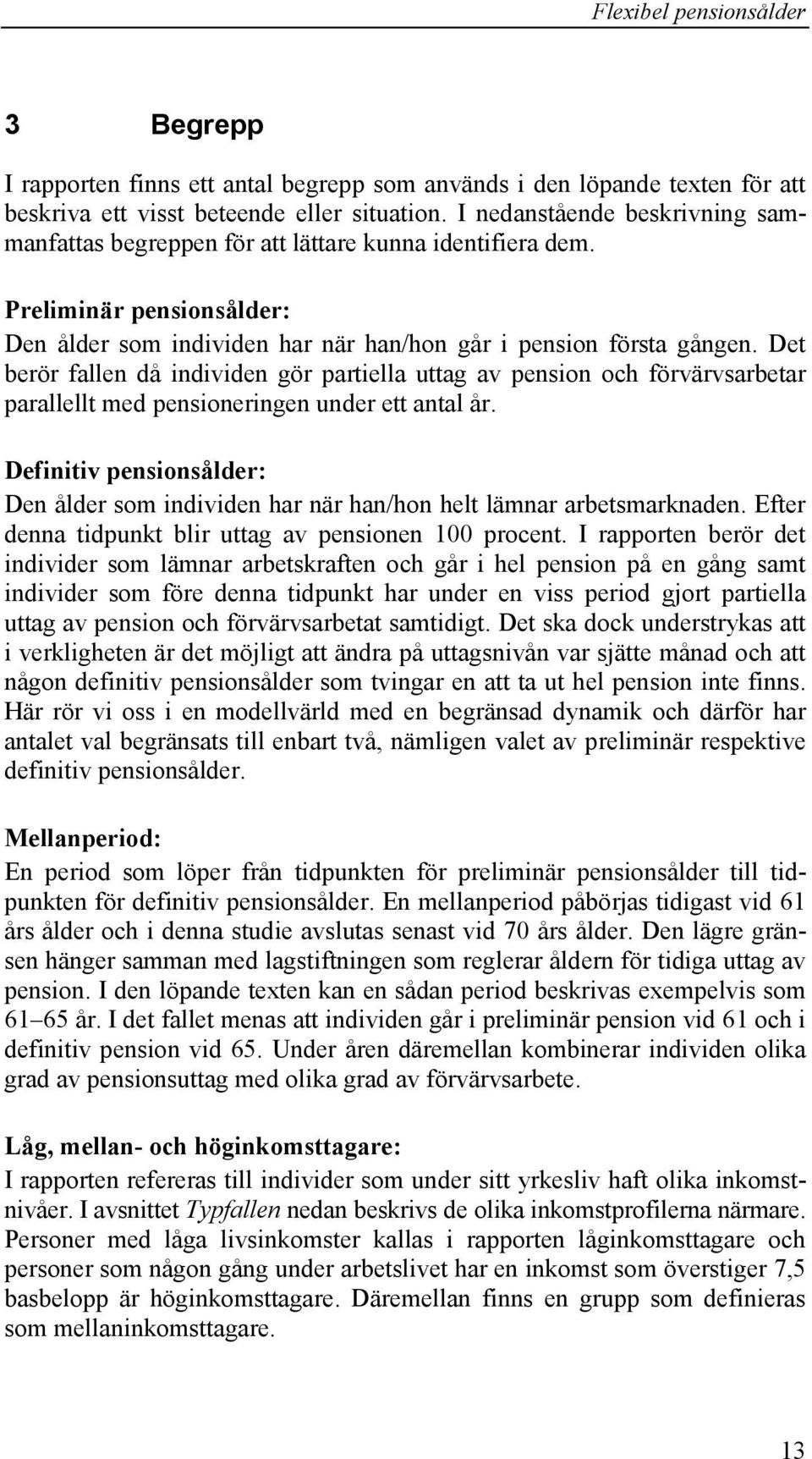 Det berör fallen då individen gör partiella uttag av pension och förvärvsarbetar parallellt med pensioneringen under ett antal år.