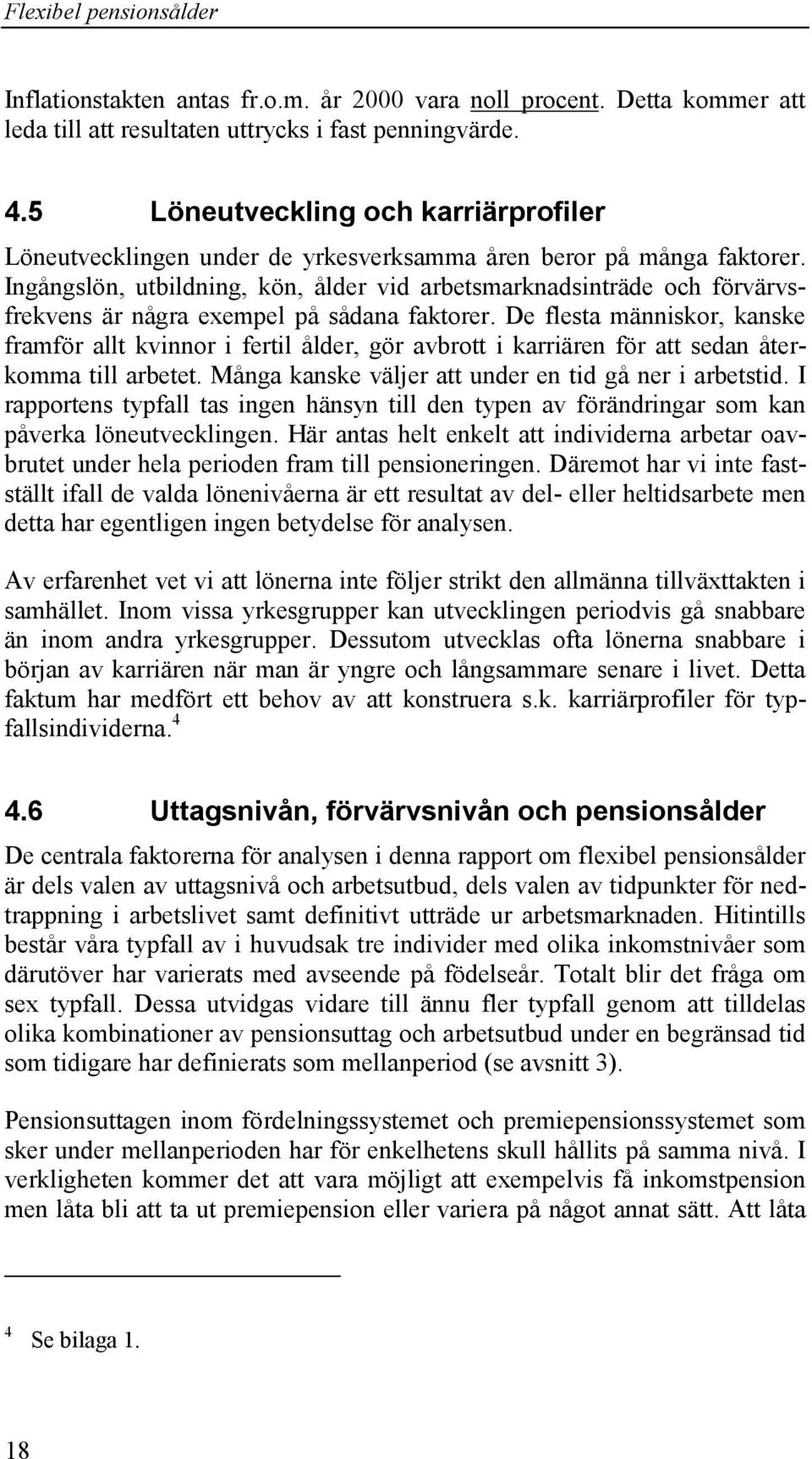 Ingångslön, utbildning, kön, ålder vid arbetsmarknadsinträde och förvärvsfrekvens är några exempel på sådana faktorer.