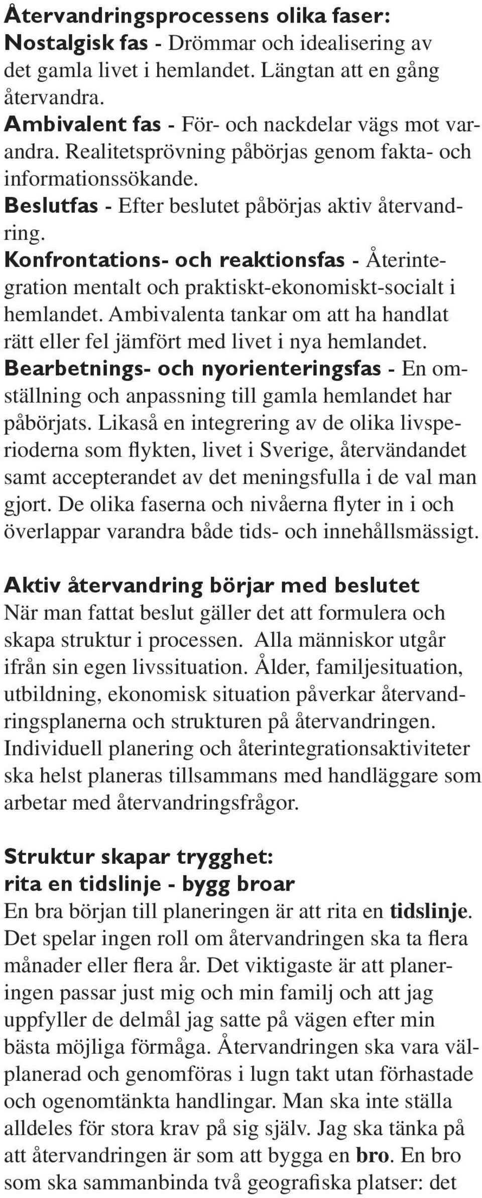 Konfrontations- och reaktionsfas - Återintegration mentalt och praktiskt-ekonomiskt-socialt i hemlandet. Ambivalenta tankar om att ha handlat rätt eller fel jämfört med livet i nya hemlandet.