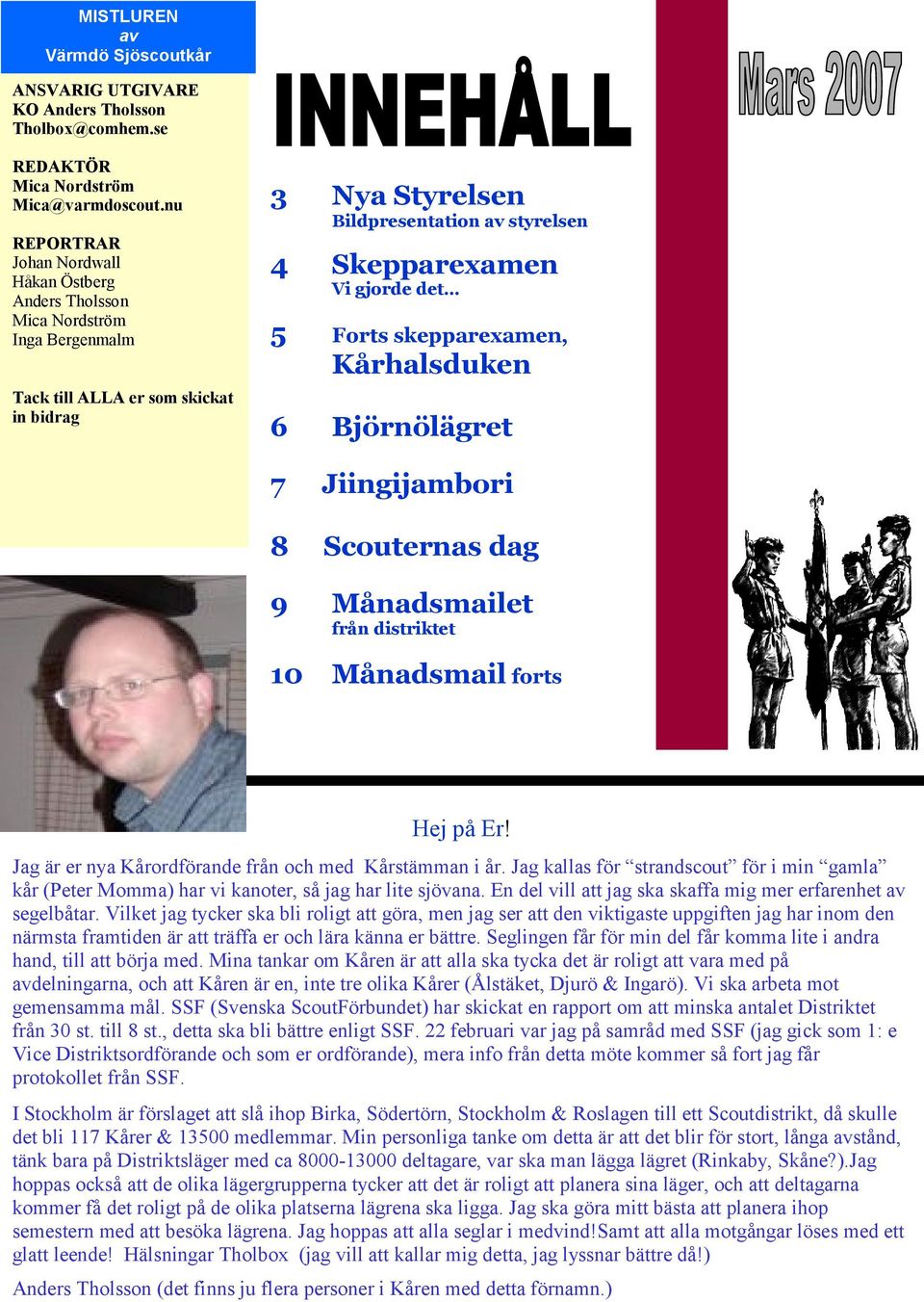 gjorde det 5 Forts skepparexamen, Kårhalsduken 6 Björnölägret 7 Jiingijambori 8 Scouternas dag 9 Månadsmailet från distriktet 10 Månadsmail forts Hej på Er!
