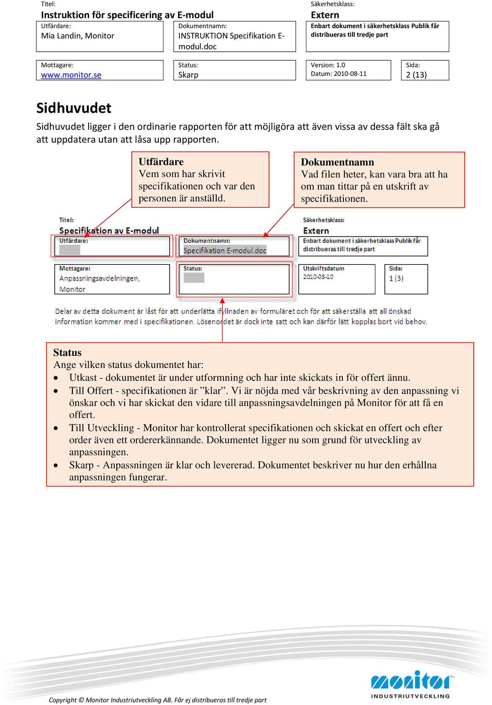 Status Ange vilken status dokumentet har: Utkast - dokumentet är under utformning och har inte skickats in för offert ännu. Till Offert - specifikationen är klar.