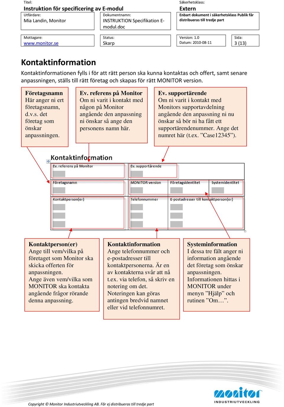 referens på Monitor Om ni varit i kontakt med någon på Monitor angående den anpassning ni önskar så ange den personens namn här. Ev.