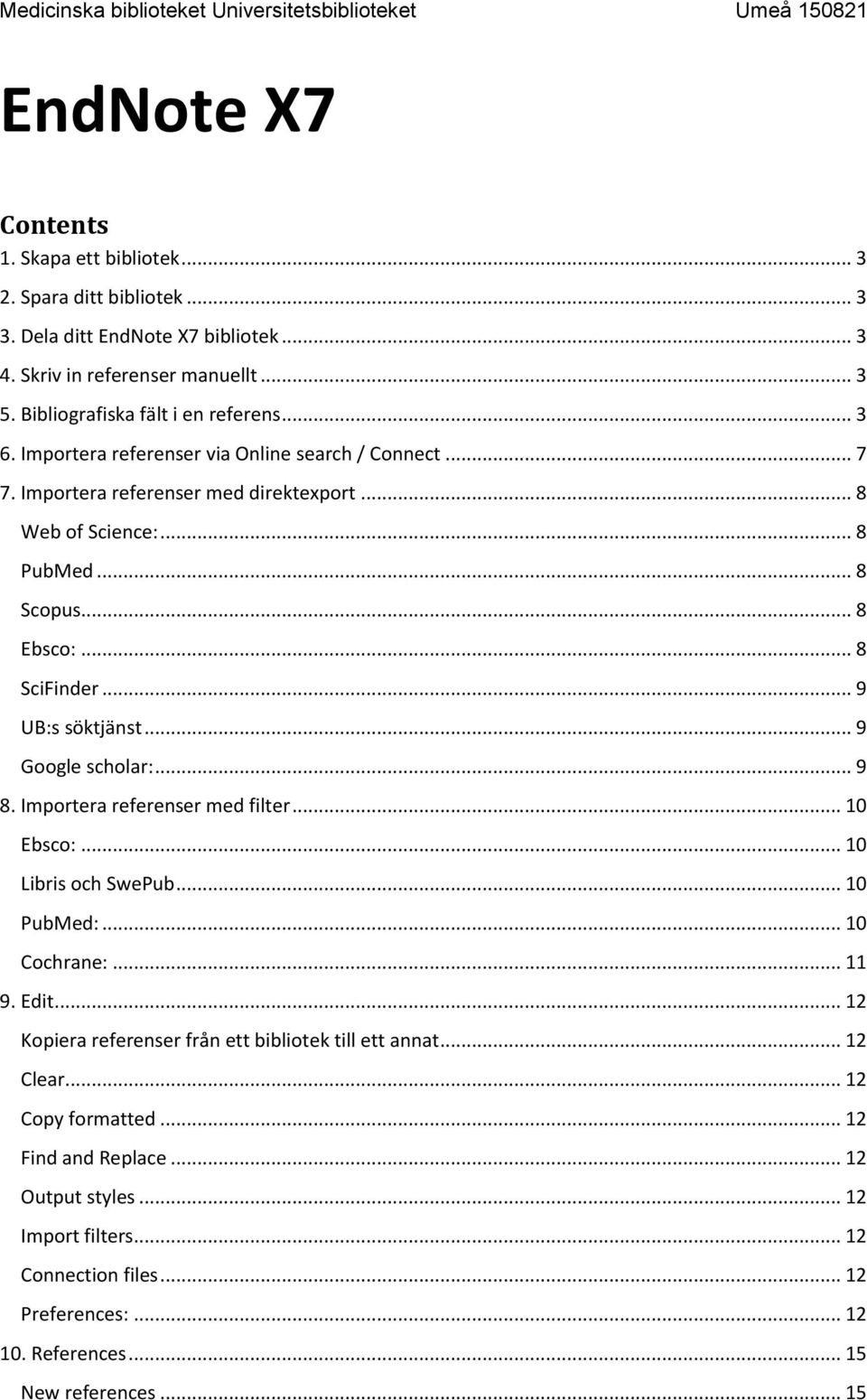 .. 8 PubMed... 8 Scopus... 8 Ebsco:... 8 SciFinder... 9 UB:s söktjänst... 9 Google scholar:... 9 8. Importera referenser med filter... 10 Ebsco:... 10 Libris och SwePub... 10 PubMed:... 10 Cochrane:.