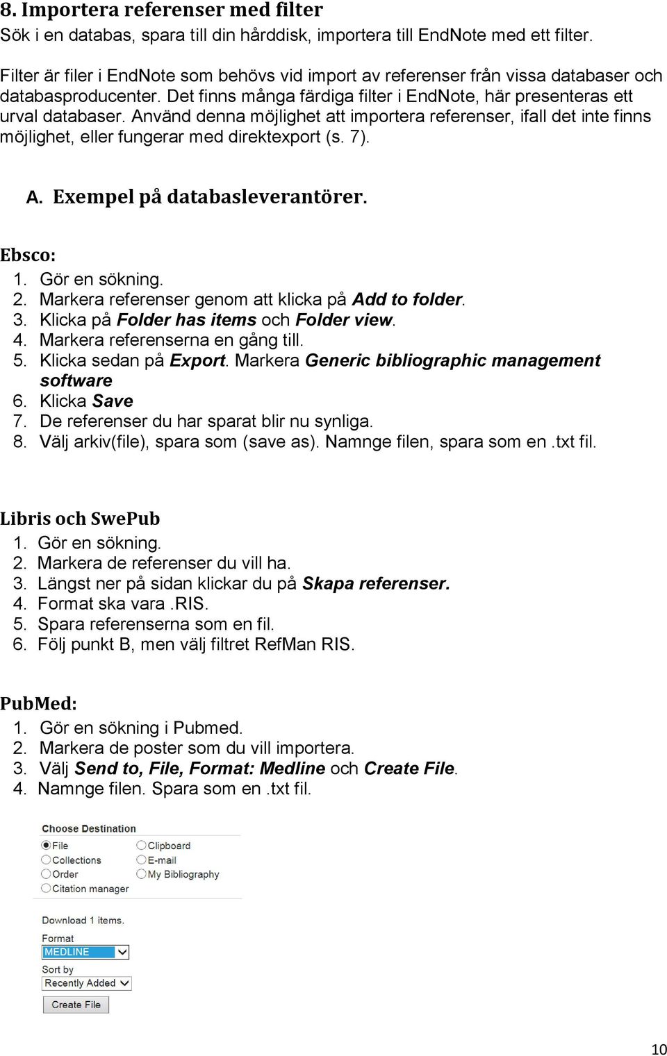 Använd denna möjlighet att importera referenser, ifall det inte finns möjlighet, eller fungerar med direktexport (s. 7). A. Exempel på databasleverantörer. Ebsco: 1. Gör en sökning. 2.