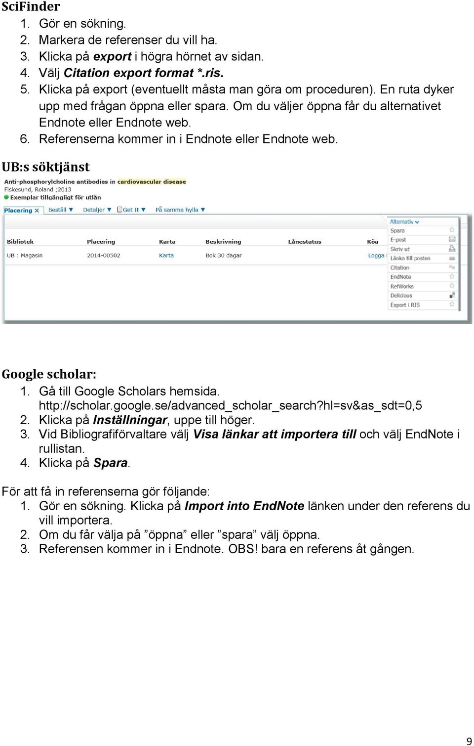 Referenserna kommer in i Endnote eller Endnote web. UB:s söktjänst Google scholar: 1. Gå till Google Scholars hemsida. http://scholar.google.se/advanced_scholar_search?hl=sv&as_sdt=0,5 2.
