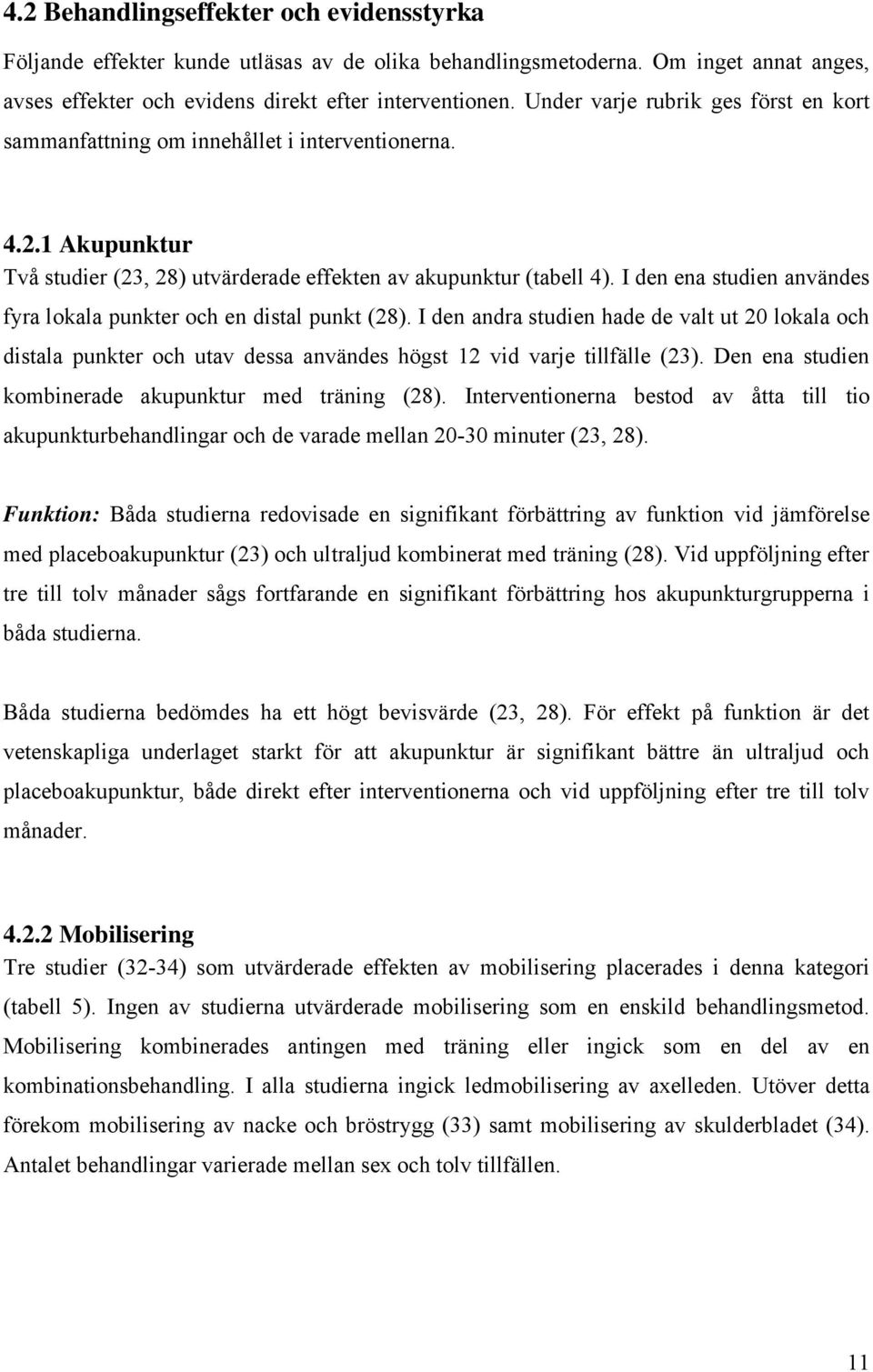 I den ena studien användes fyra lokala punkter och en distal punkt (28). I den andra studien hade de valt ut 20 lokala och distala punkter och utav dessa användes högst 12 vid varje tillfälle (23).