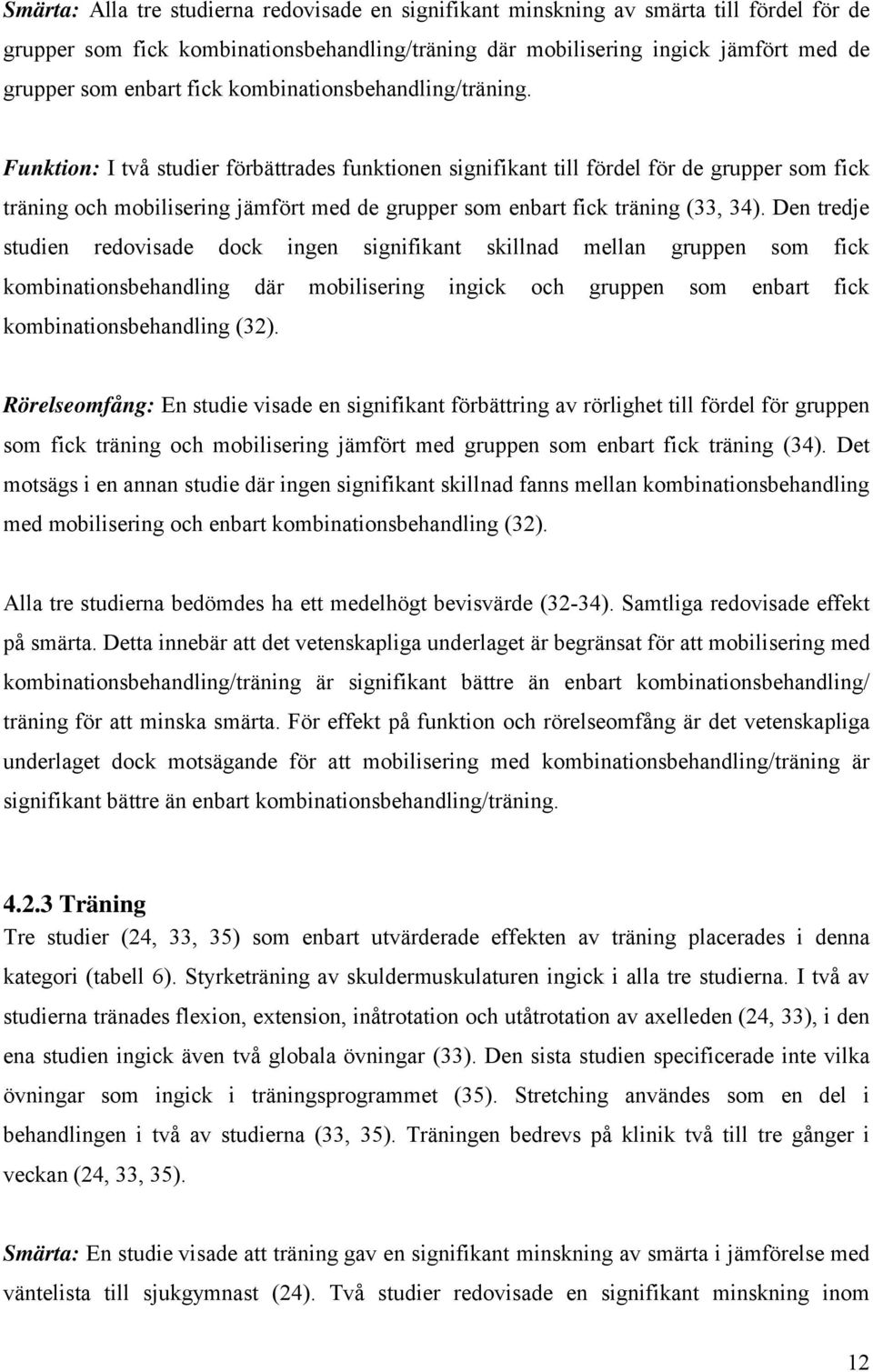 Funktion: I två studier förbättrades funktionen signifikant till fördel för de grupper som fick träning och mobilisering jämfört med de grupper som enbart fick träning (33, 34).