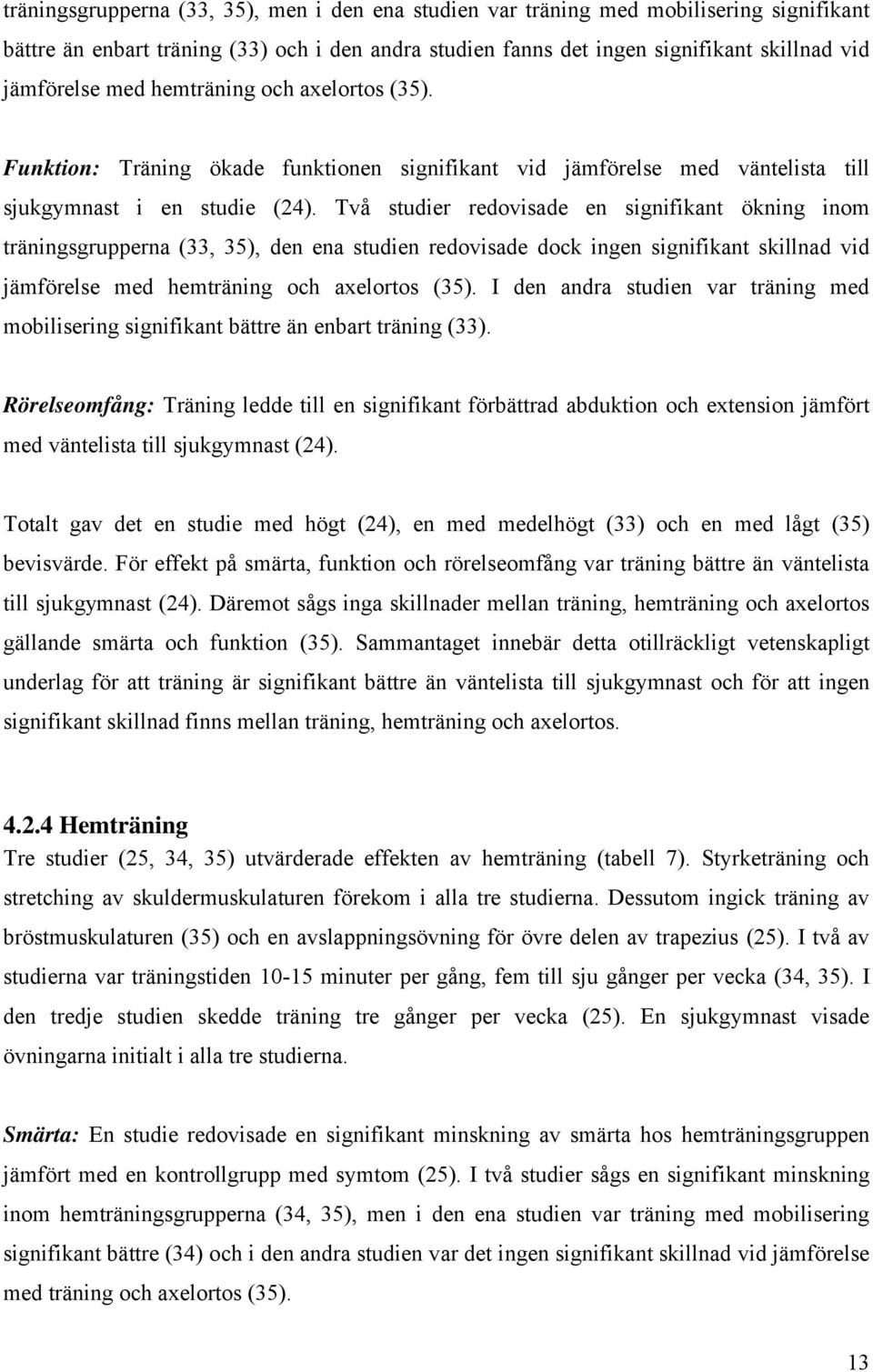 Två studier redovisade en signifikant ökning inom träningsgrupperna (33, 35), den ena studien redovisade dock ingen signifikant skillnad vid jämförelse med hemträning och axelortos (35).