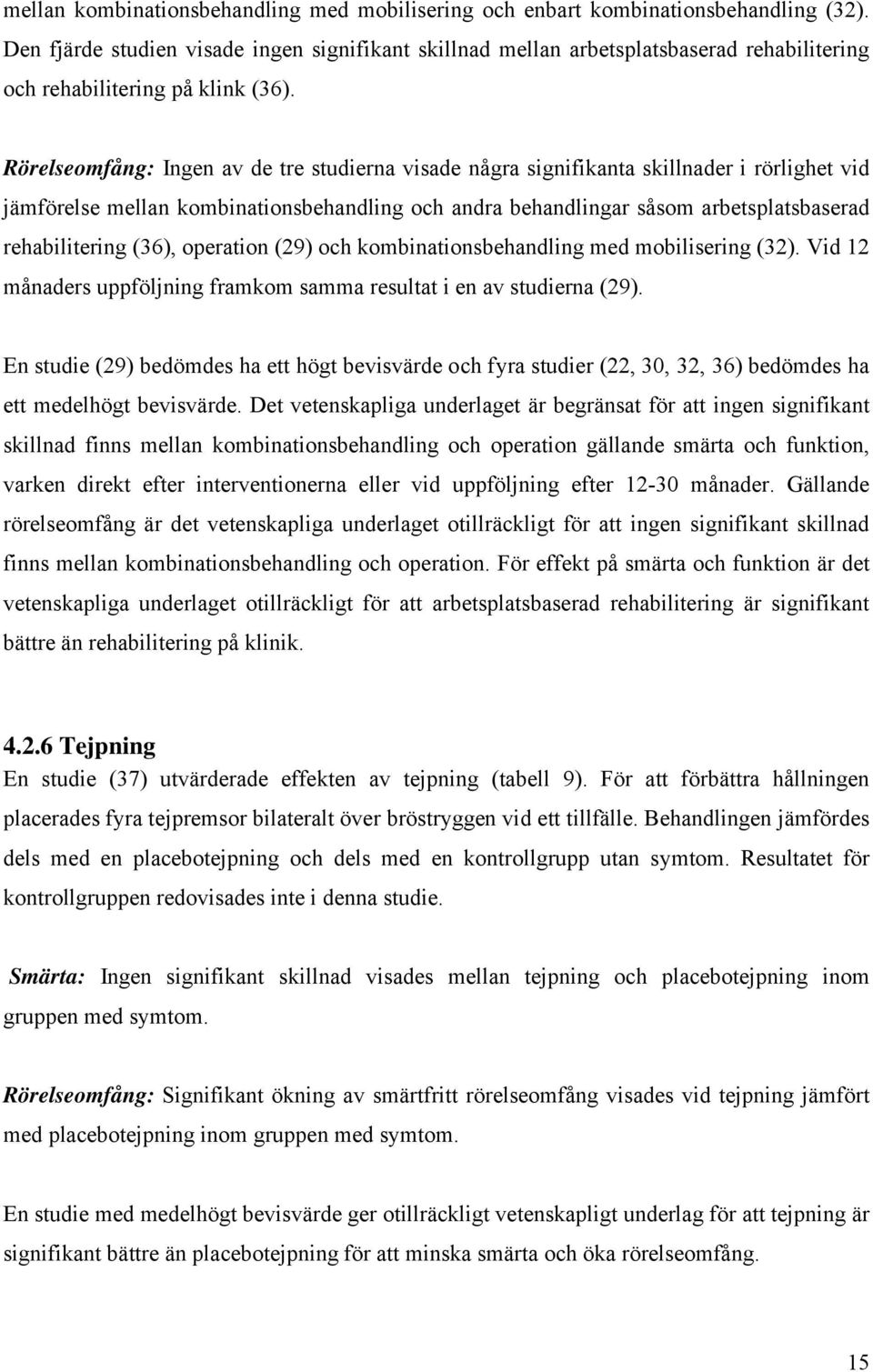 Rörelseomfång: Ingen av de tre studierna visade några signifikanta skillnader i rörlighet vid jämförelse mellan kombinationsbehandling och andra behandlingar såsom arbetsplatsbaserad rehabilitering